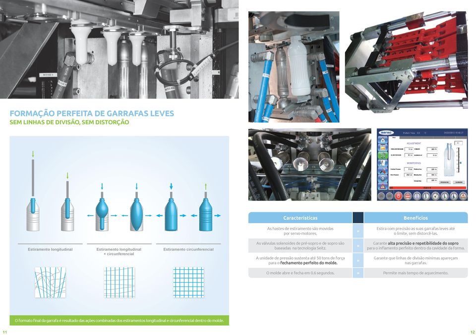 Garante alta precisão e repetibilidade do sopro para o inflamento perfeito dentro da cavidade da forma. A unidade de pressão sustenta até 50 tons de força para o fechamento perfeito do molde.