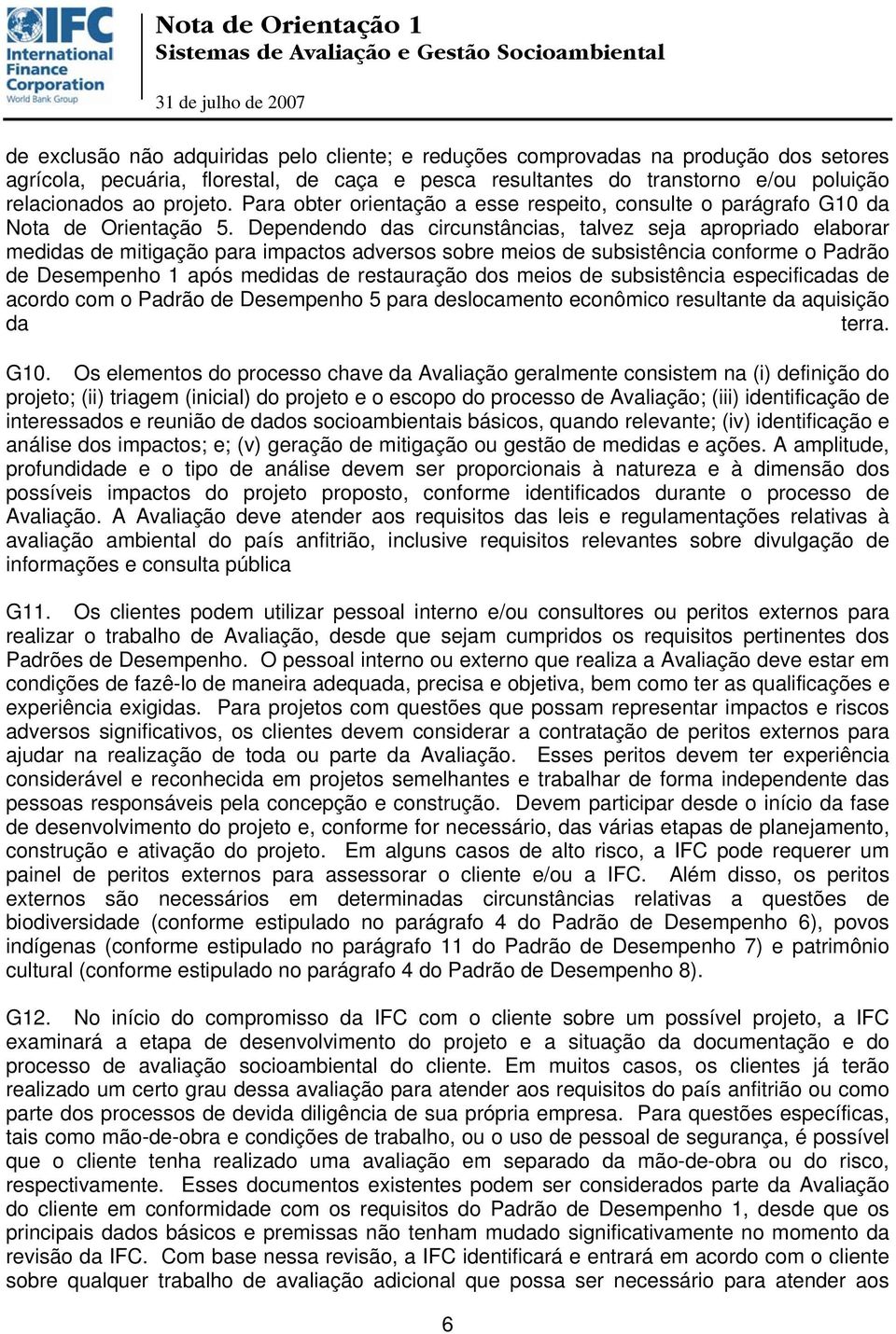 Dependendo das circunstâncias, talvez seja apropriado elaborar medidas de mitigação para impactos adversos sobre meios de subsistência conforme o Padrão de Desempenho 1 após medidas de restauração