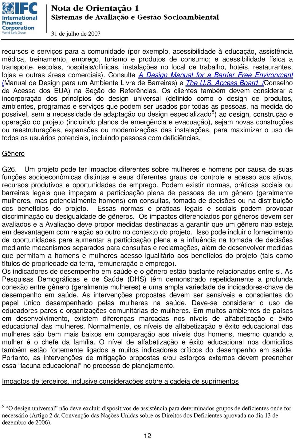 Consulte A Design Manual for a Barrier Free Environment (Manual de Design para um Ambiente Livre de Barreiras) e The U.S. Access Board (Conselho de Acesso dos EUA) na Seção de Referências.