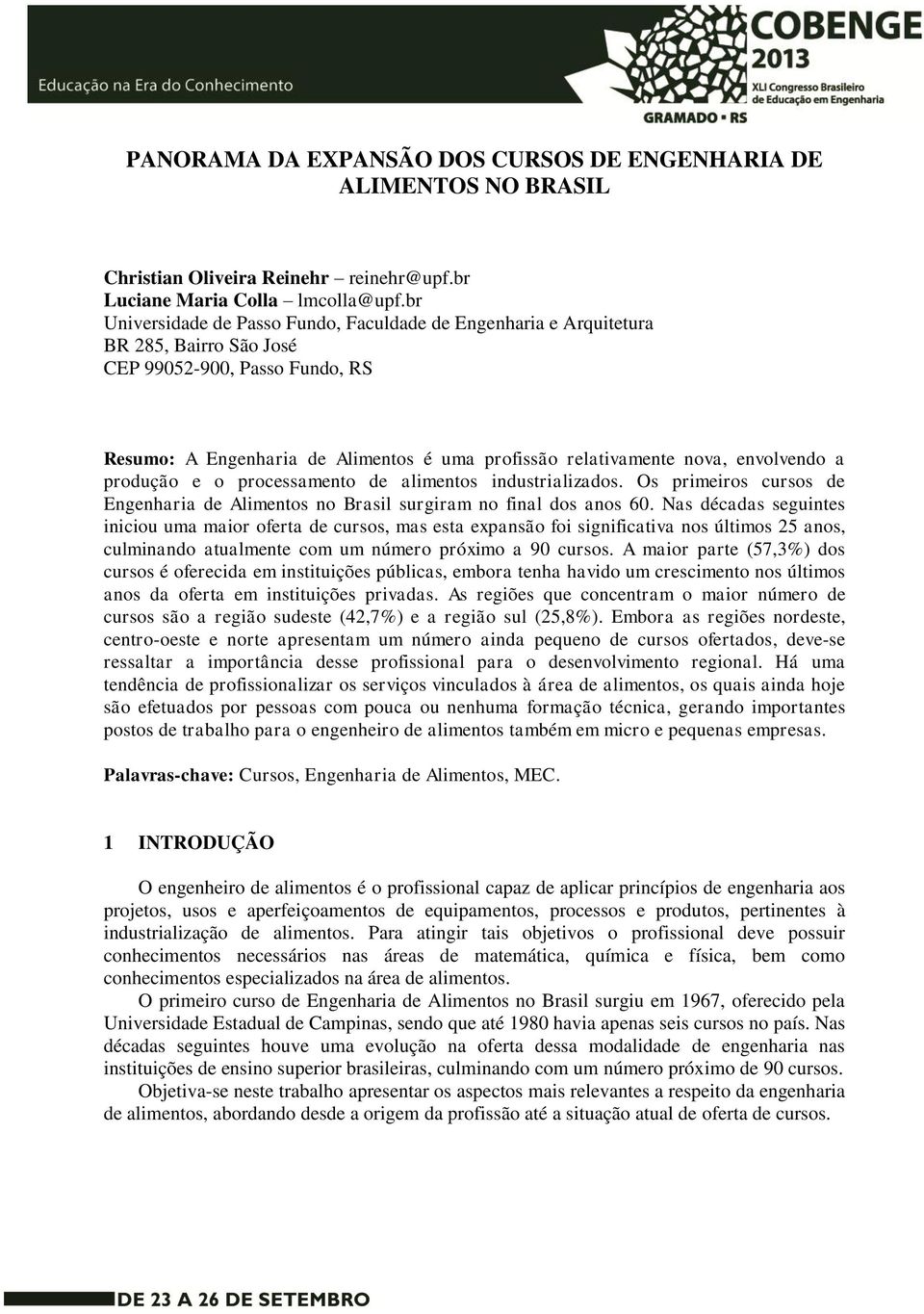 envolvendo a produção e o processamento de alimentos industrializados. Os primeiros cursos de Engenharia de Alimentos no Brasil surgiram no final dos anos 60.