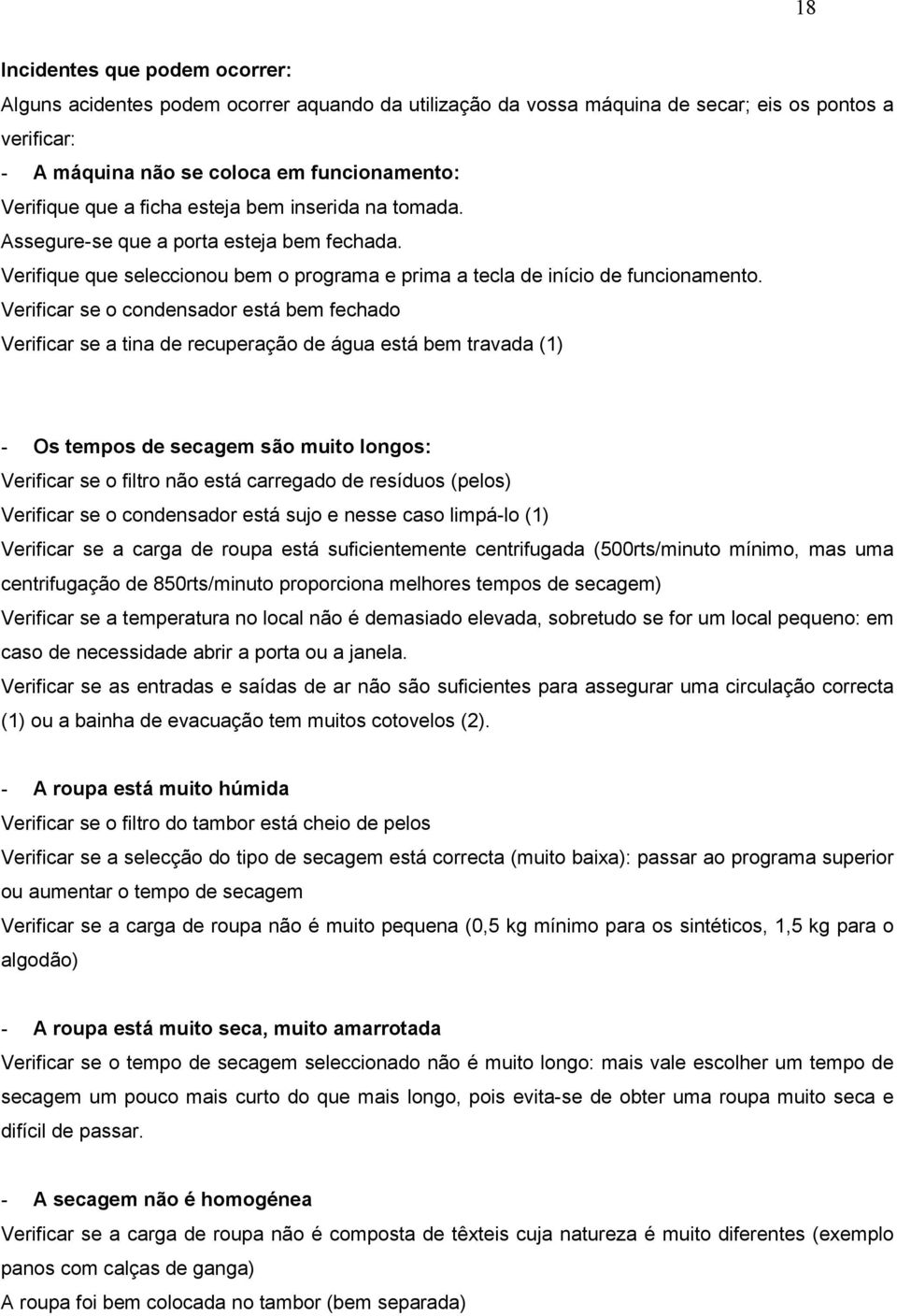 Verificar se o condensador está bem fechado Verificar se a tina de recuperação de água está bem travada (1) - Os tempos de secagem são muito longos: Verificar se o filtro não está carregado de