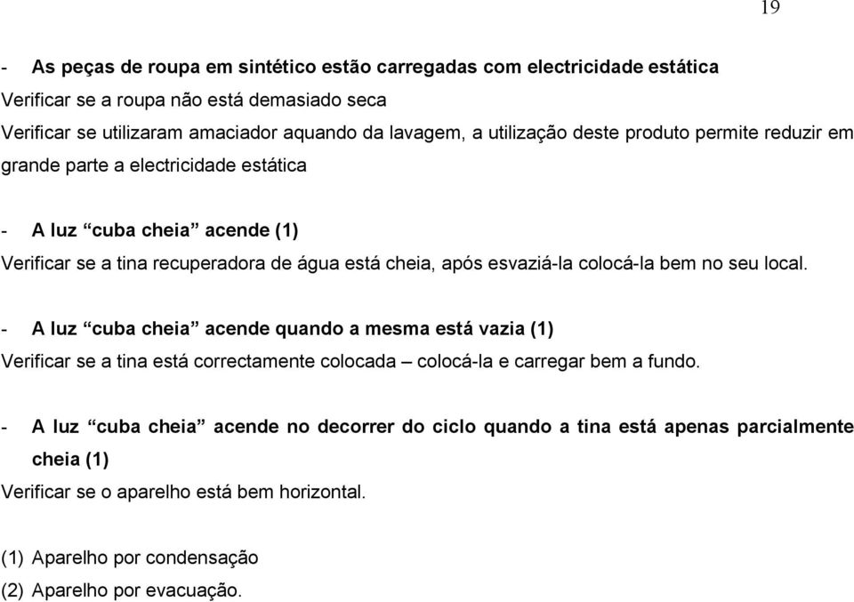 colocá-la bem no seu local. - A luz cuba cheia acende quando a mesma está vazia (1) Verificar se a tina está correctamente colocada colocá-la e carregar bem a fundo.