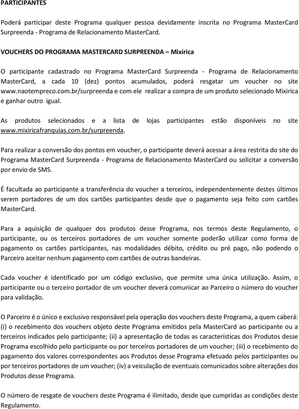 resgatar um voucher no site www.naotempreco.com.br/surpreenda e com ele realizar a compra de um produto selecionado Mixirica e ganhar outro igual.