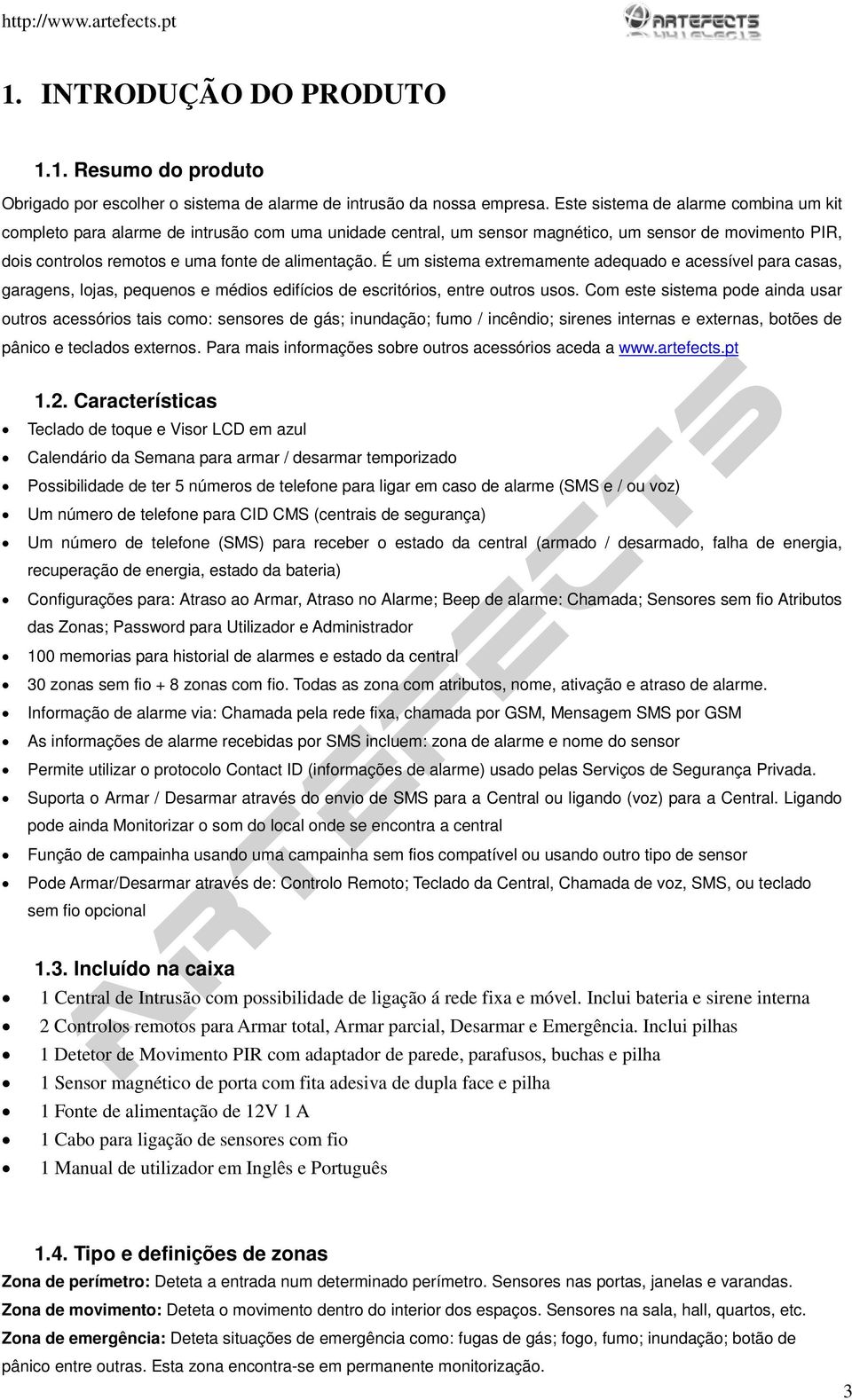 É um sistema extremamente adequado e acessível para casas, garagens, lojas, pequenos e médios edifícios de escritórios, entre outros usos.