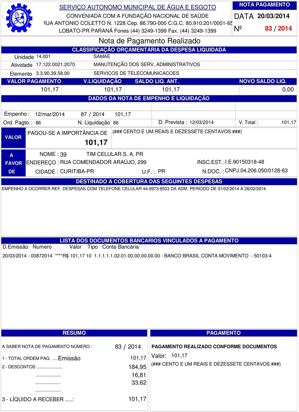 LIQ DDOS D NOT EMPENHO E LIQUIDÇÃO 20032014 83 2014 101,17 101,17 101,17 Ord Pagto: 86 12mar2014 87 2014 N Liquidação 86 PGOU-SE IMPORTÂNCI 101,17 101,17 NOME : 39 TIM CELULR S PR ENREÇO : RU