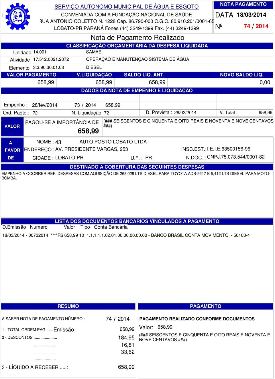 EMPENHO E LIQUIDÇÃO 18032014 74 2014 658,99 658,99 658,99 Ord Pagto: 72 28fev2014 73 2014 N Liquidação 72 PGOU-SE IMPORTÂNCI 658,99 658,99 NOME : 43 UTO POSTO LOBTO LTD ENREÇO : V PRESINTE VRGS, 253