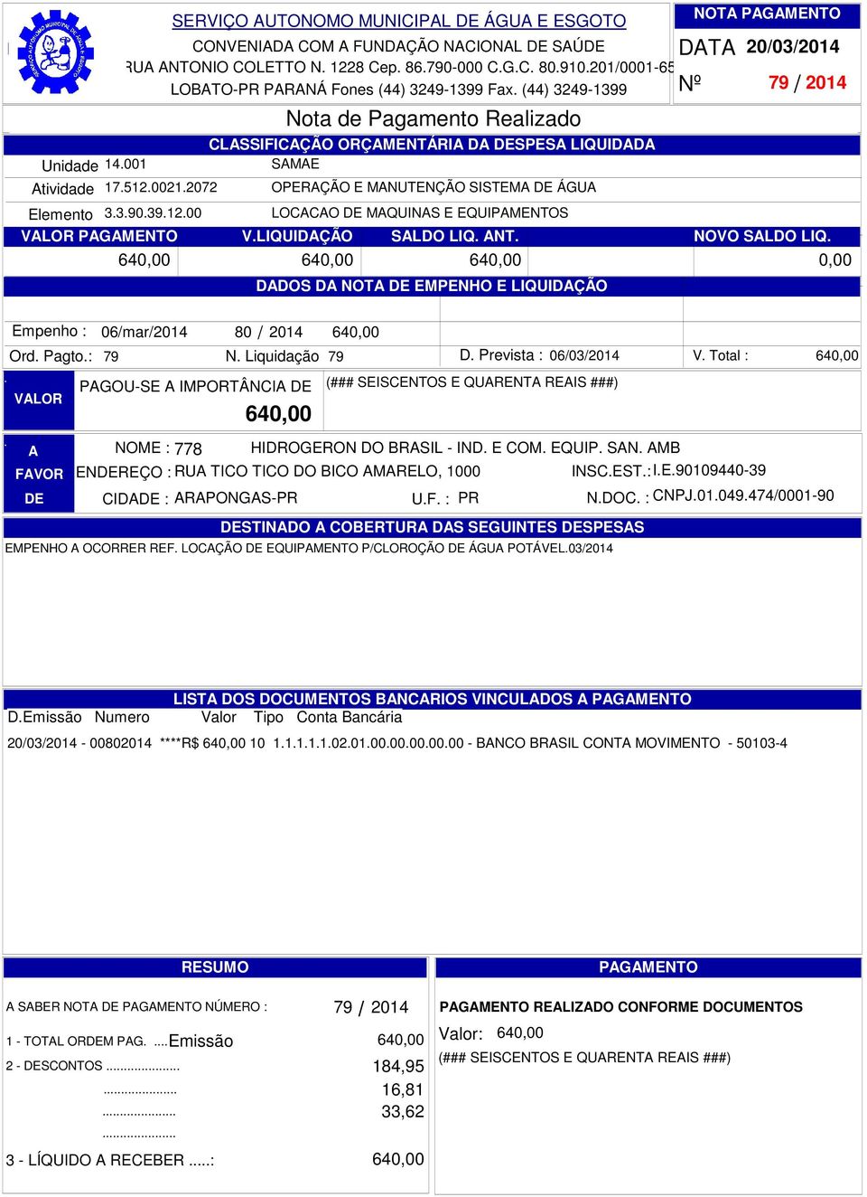 LIQ DDOS D NOT EMPENHO E LIQUIDÇÃO 20032014 79 2014 64 64 64 Ord Pagto: 79 06mar2014 80 2014 N Liquidação 79 PGOU-SE IMPORTÂNCI 64 64 D Prevista : 06032014 (### SEISCENTOS E QURENT REIS ###) NOME :