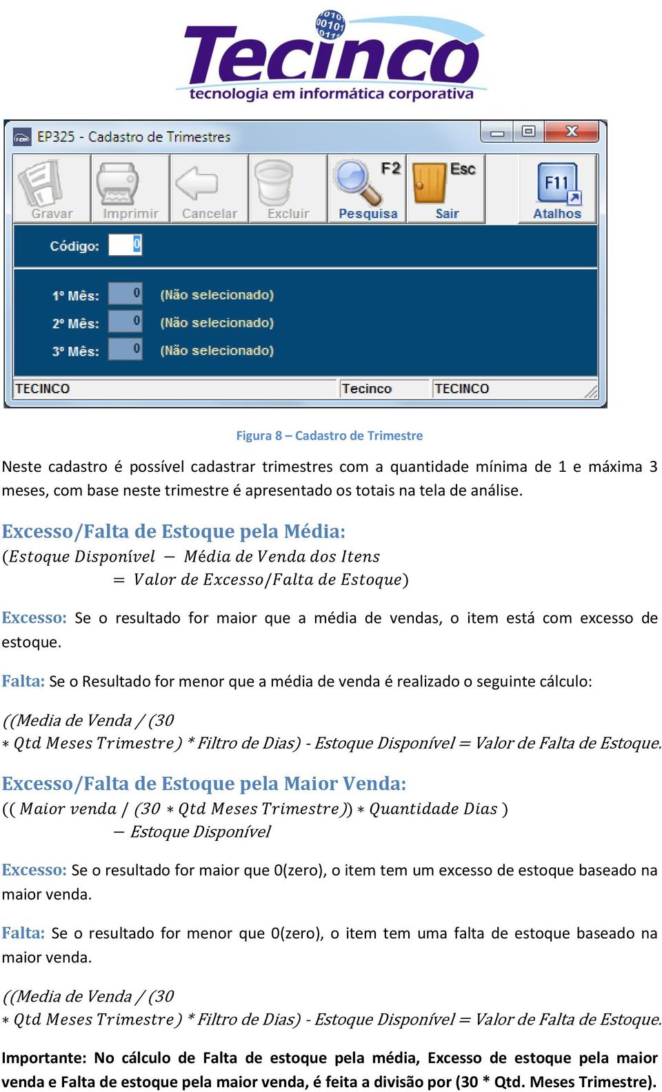 Falta: Se o Resultado for menor que a média de venda é realizado o seguinte cálculo: Excesso/Falta de Estoque pela Maior Venda: Excesso: Se o resultado for maior que 0(zero), o item tem um excesso de