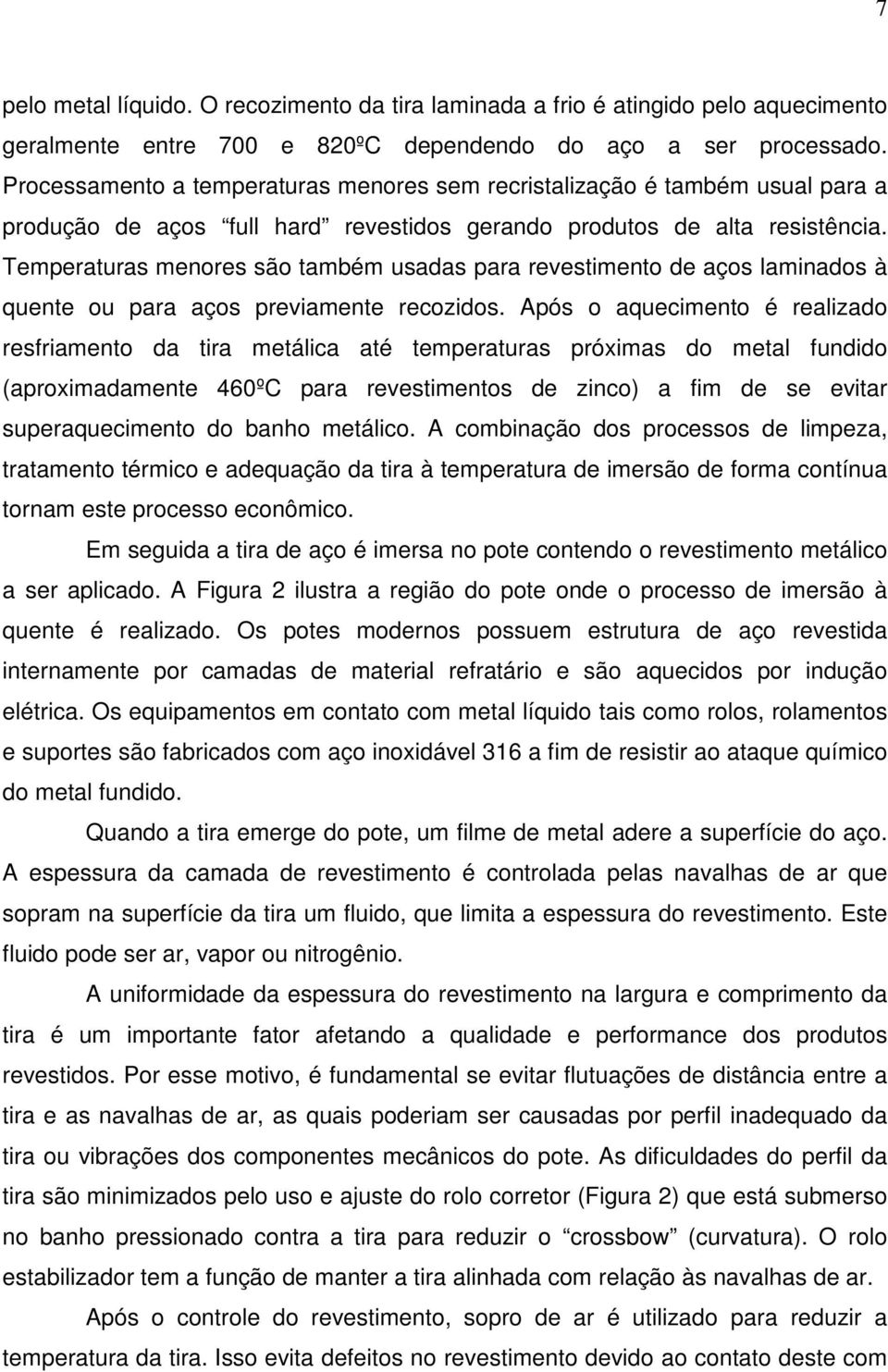 Temperaturas menores são também usadas para revestimento de aços laminados à quente ou para aços previamente recozidos.