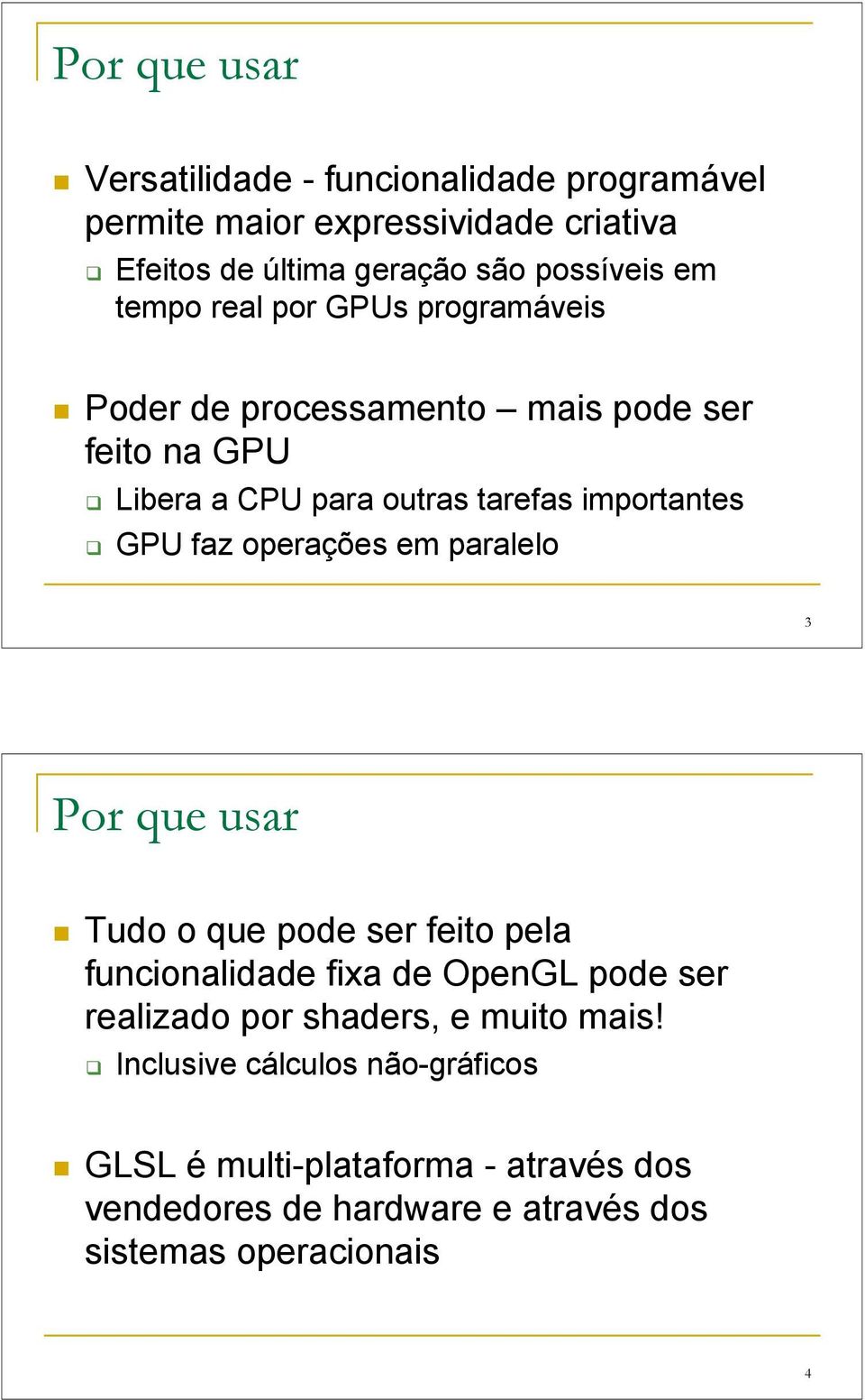 operações em paralelo 3 Por que usar Tudo o que pode ser feito pela funcionalidade fixa de OpenGL pode ser realizado por shaders, e