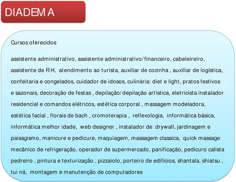 elétricos, estética corporal, massagem modeladora, estética facial, florais de bach, cromoterapia, reflexologia, informática básica, informática melhor idade, web designer, instalador de drywall,