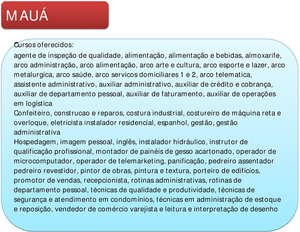 auxiliar de faturamento, auxiliar de operações em logística Confeiteiro, construcao e reparos, costura industrial, costureiro de máquina reta e overloque, eletricista instalador residencial,