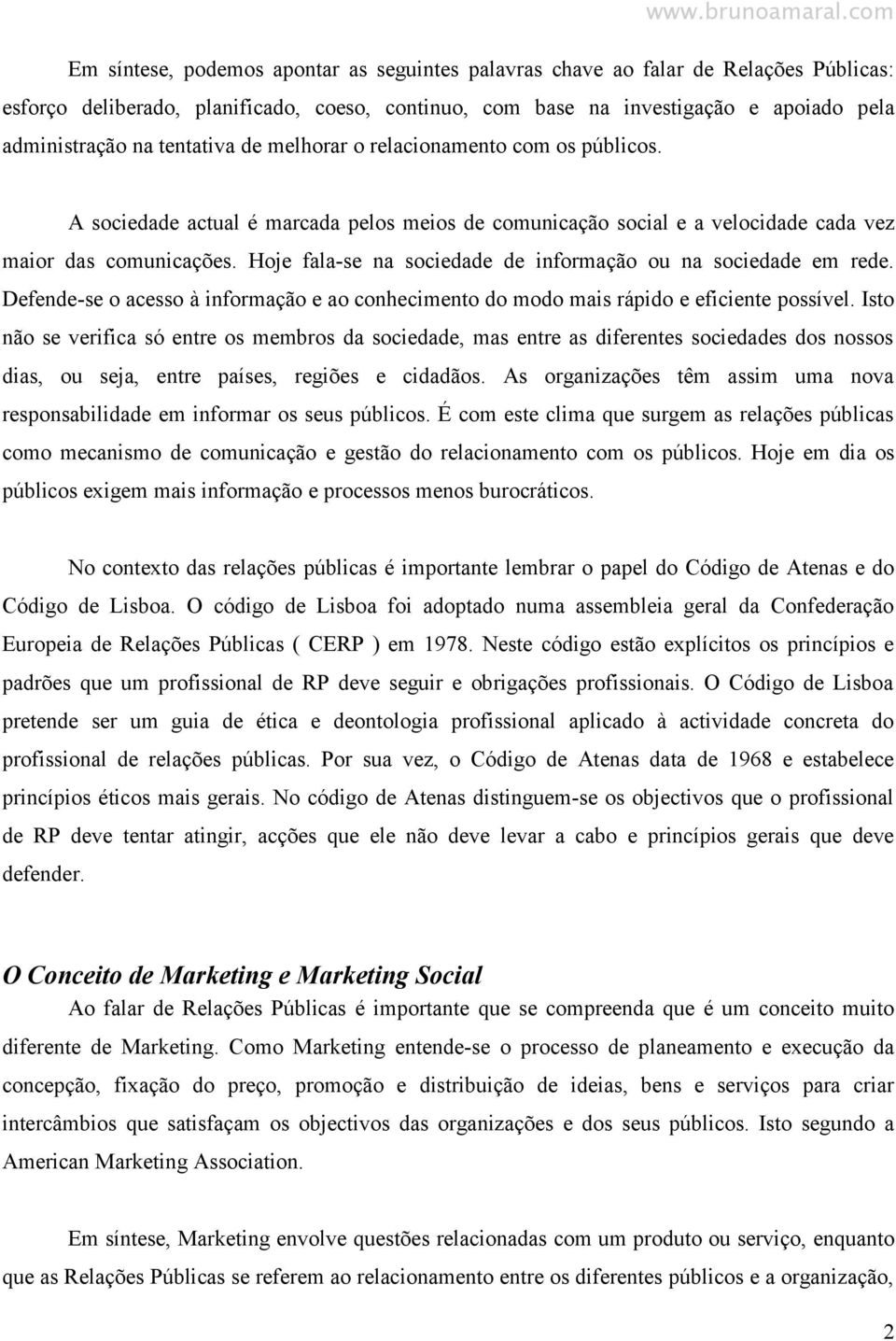 Hoje fala-se na sociedade de informação ou na sociedade em rede. Defende-se o acesso à informação e ao conhecimento do modo mais rápido e eficiente possível.