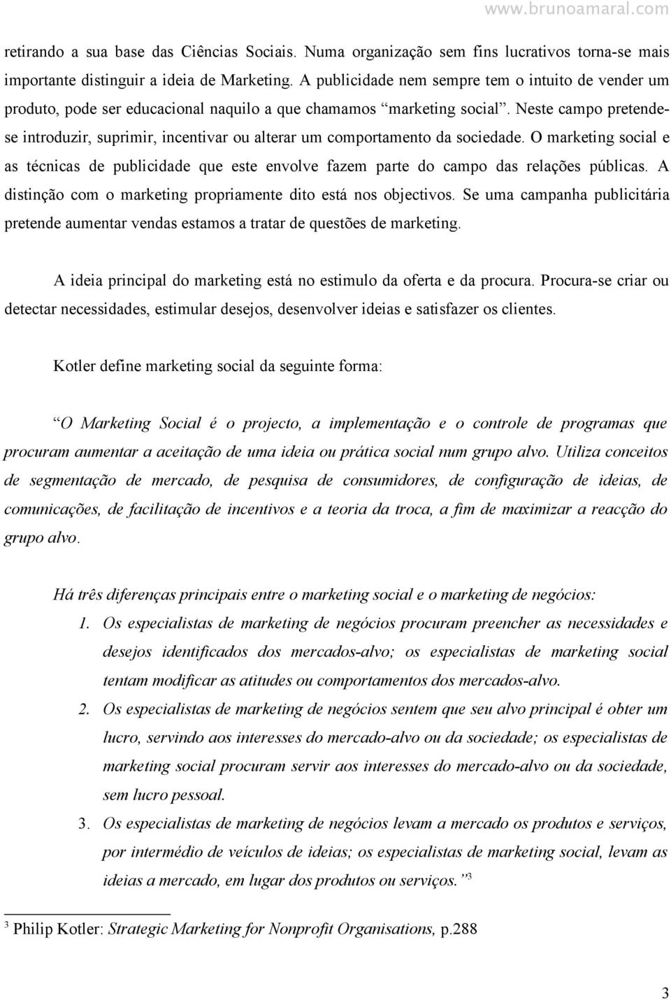 Neste campo pretendese introduzir, suprimir, incentivar ou alterar um comportamento da sociedade.