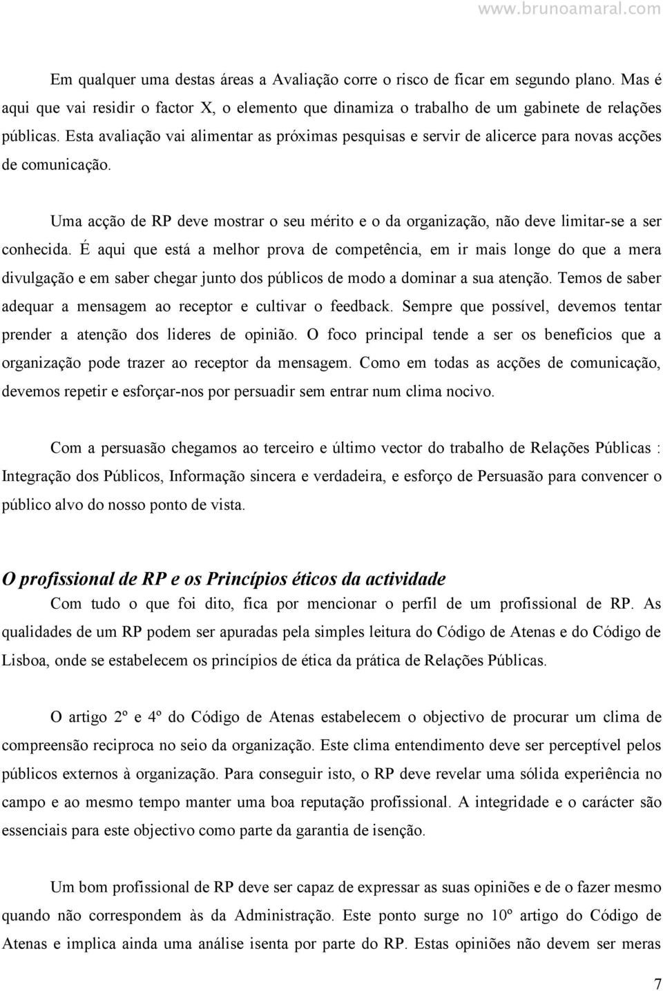 Uma acção de RP deve mostrar o seu mérito e o da organização, não deve limitar-se a ser conhecida.