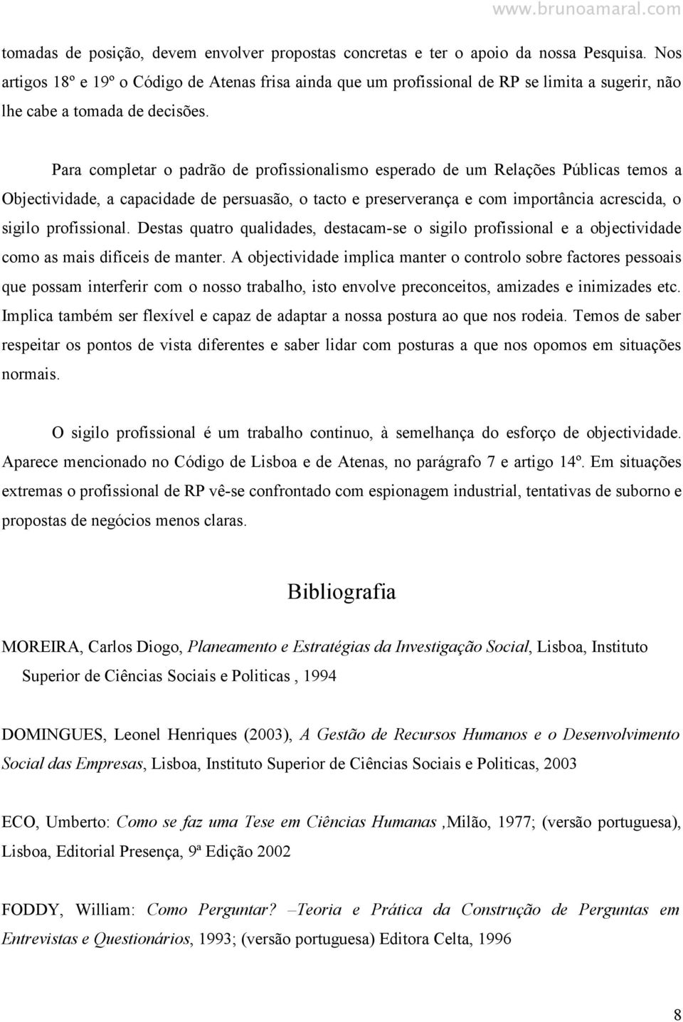 Para completar o padrão de profissionalismo esperado de um Relações Públicas temos a Objectividade, a capacidade de persuasão, o tacto e preserverança e com importância acrescida, o sigilo