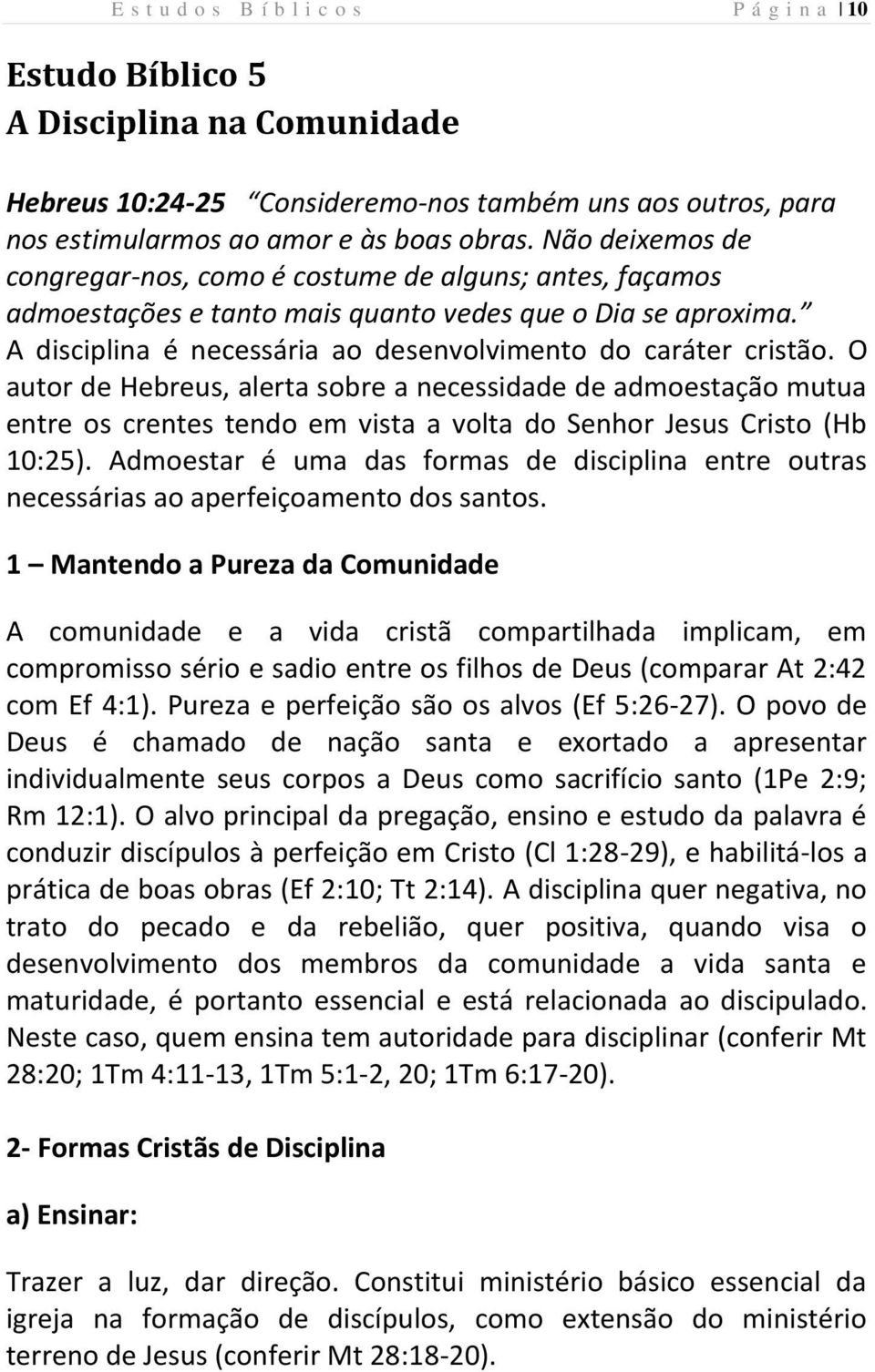 O autor de Hebreus, alerta sobre a necessidade de admoestação mutua entre os crentes tendo em vista a volta do Senhor Jesus Cristo (Hb 10:25).