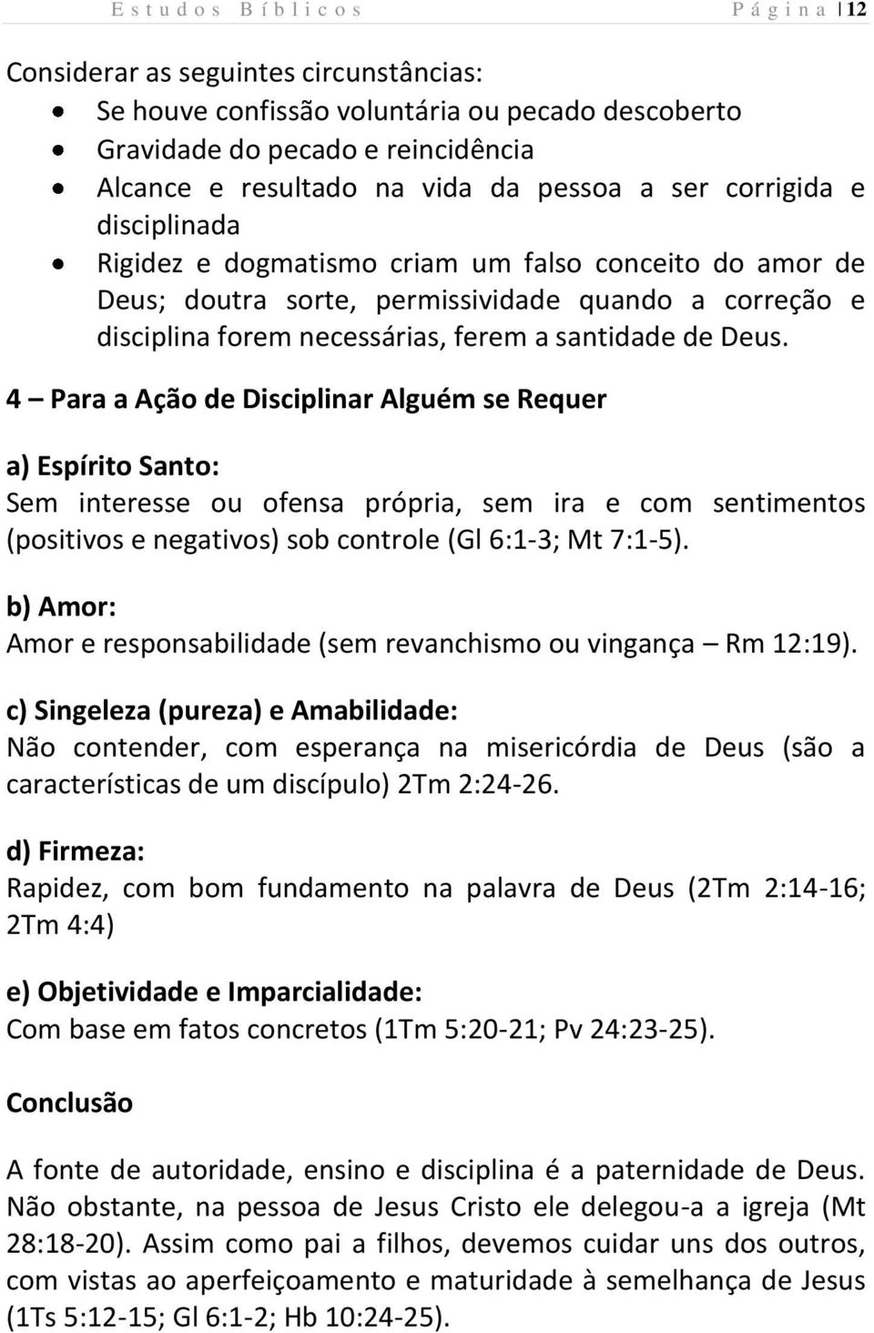 de Deus. 4 Para a Ação de Disciplinar Alguém se Requer a) Espírito Santo: Sem interesse ou ofensa própria, sem ira e com sentimentos (positivos e negativos) sob controle (Gl 6:1-3; Mt 7:1-5).