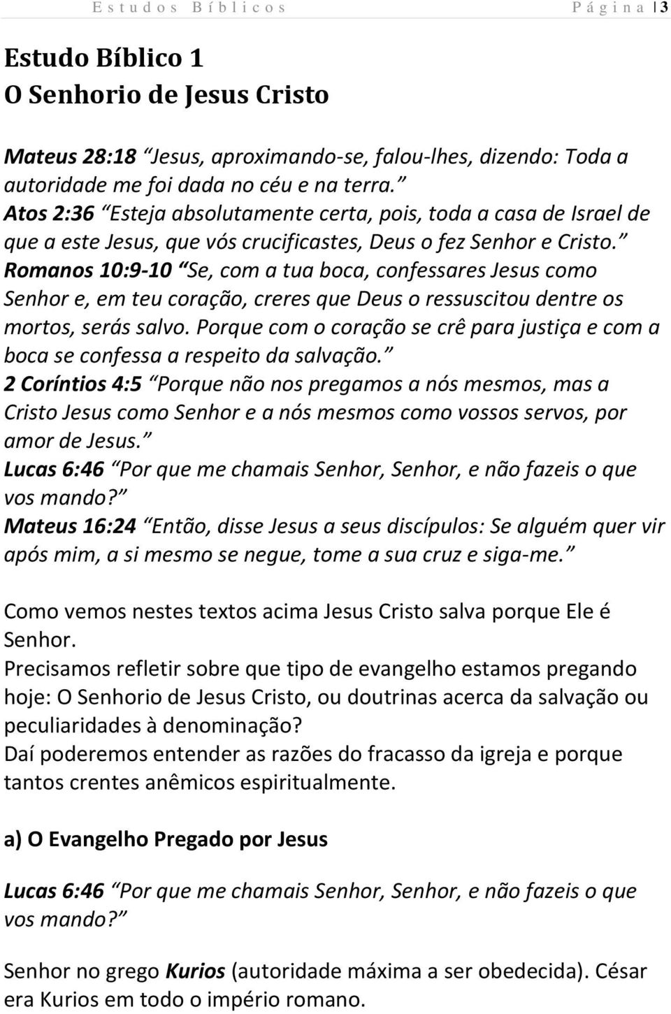 Romanos 10:9-10 Se, com a tua boca, confessares Jesus como Senhor e, em teu coração, creres que Deus o ressuscitou dentre os mortos, serás salvo.