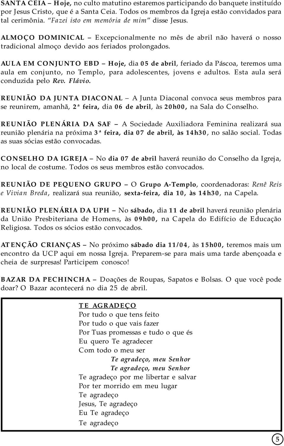 AULA EM CONJUNTO EBD Hoje, dia 05 de abril, feriado da Páscoa, teremos uma aula em conjunto, no Templo, para adolescentes, jovens e adultos. Esta aula será conduzida pelo Rev. Flávio.