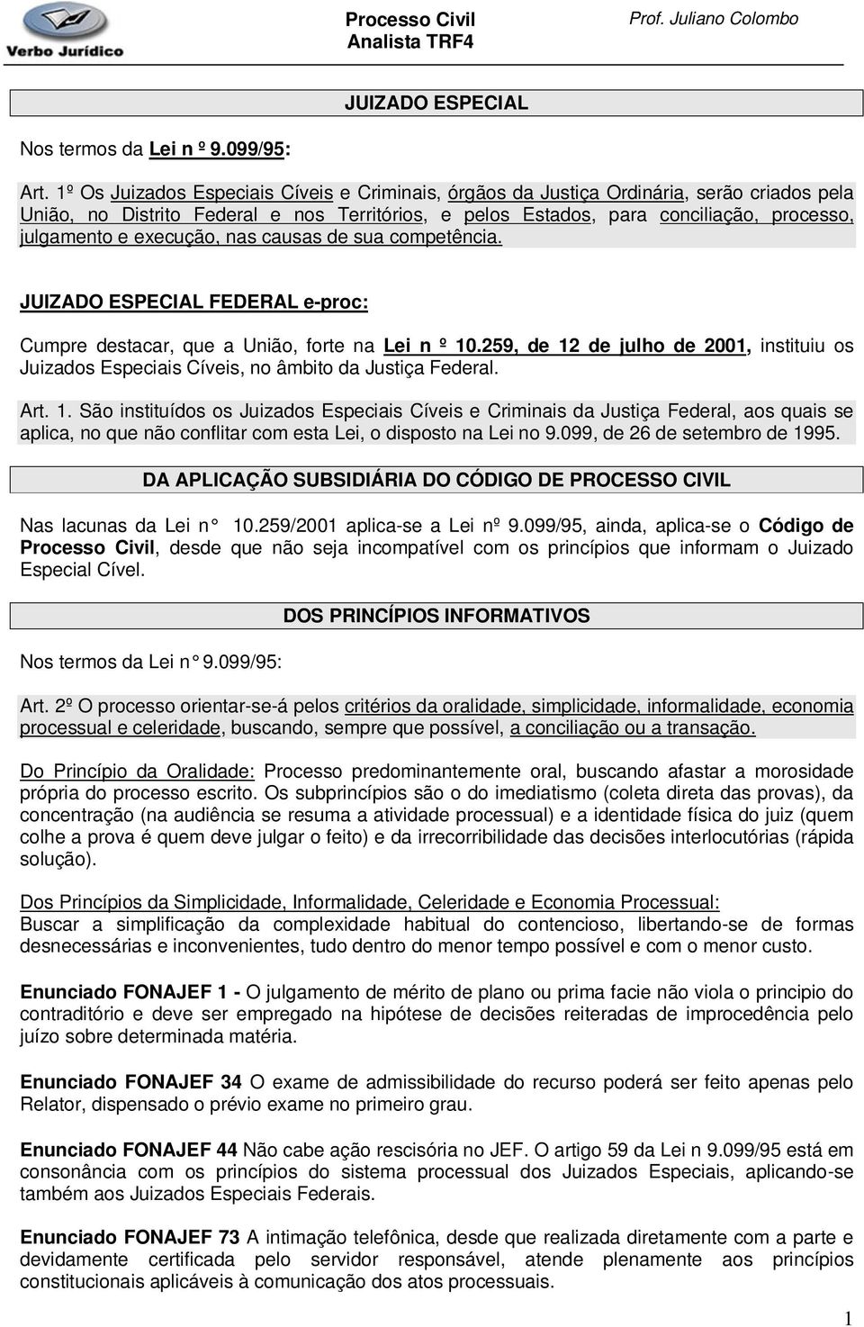 execução, nas causas de sua competência. JUIZADO ESPECIAL FEDERAL e-proc: Cumpre destacar, que a União, forte na Lei n º 10.