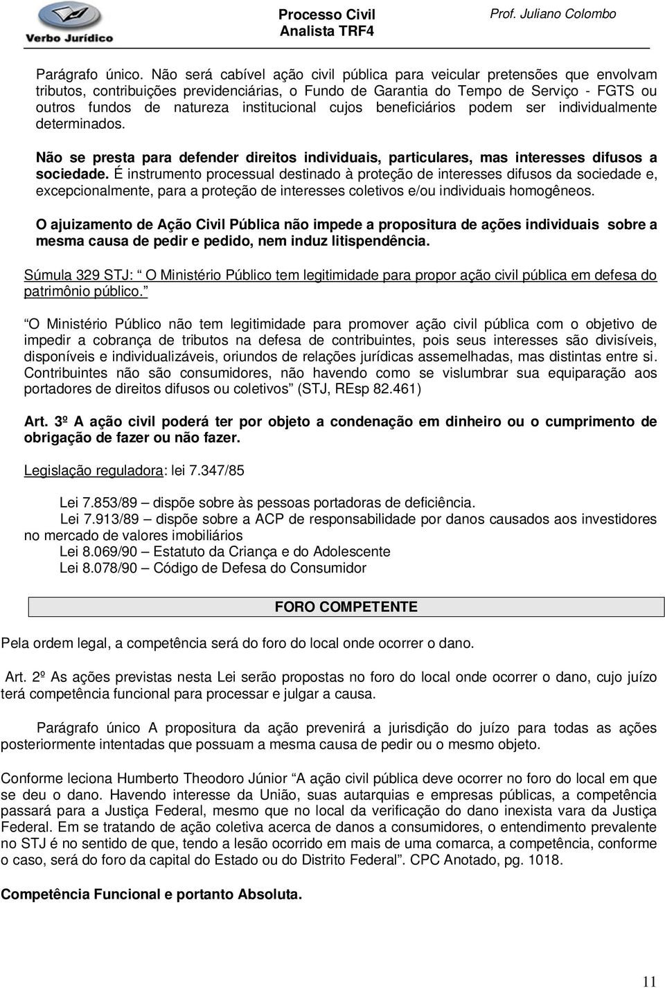 institucional cujos beneficiários podem ser individualmente determinados. Não se presta para defender direitos individuais, particulares, mas interesses difusos a sociedade.