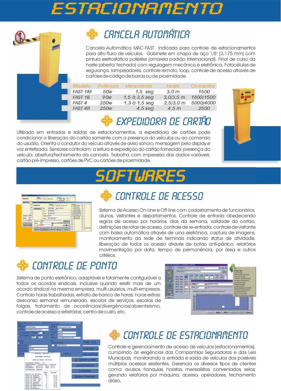 Fotocélulas de segurança, lampejadores, controle remoto, loop, controle de acesso através de cartões de código de barras ou de proximidade.