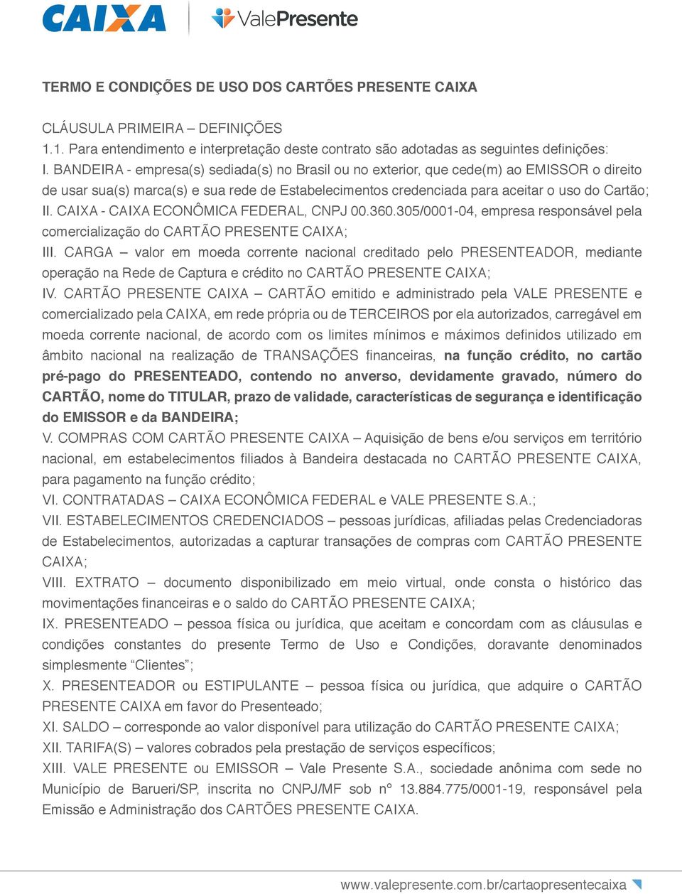 CAIXA - CAIXA ECONÔMICA FEDERAL, CNPJ 00.360.305/0001-04, empresa responsável pela comercialização do CARTÃO PRESENTE CAIXA; III.