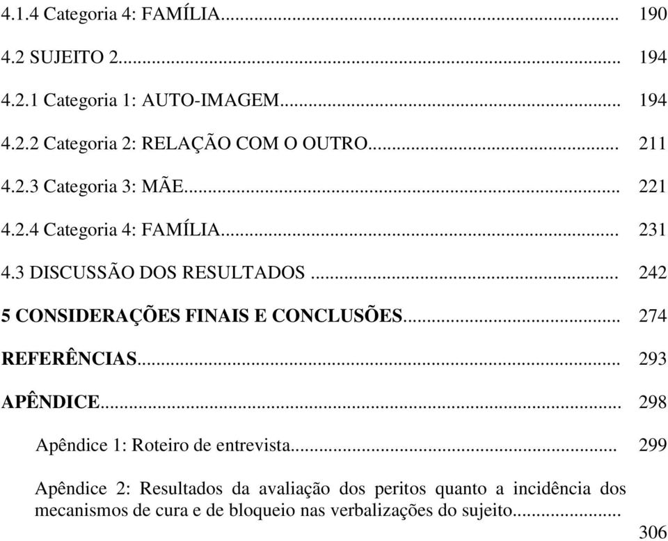 .. 242 5 CONSIDERAÇÕES FINAIS E CONCLUSÕES... 274 REFERÊNCIAS... 293 APÊNDICE... 298 Apêndice 1: Roteiro de entrevista.