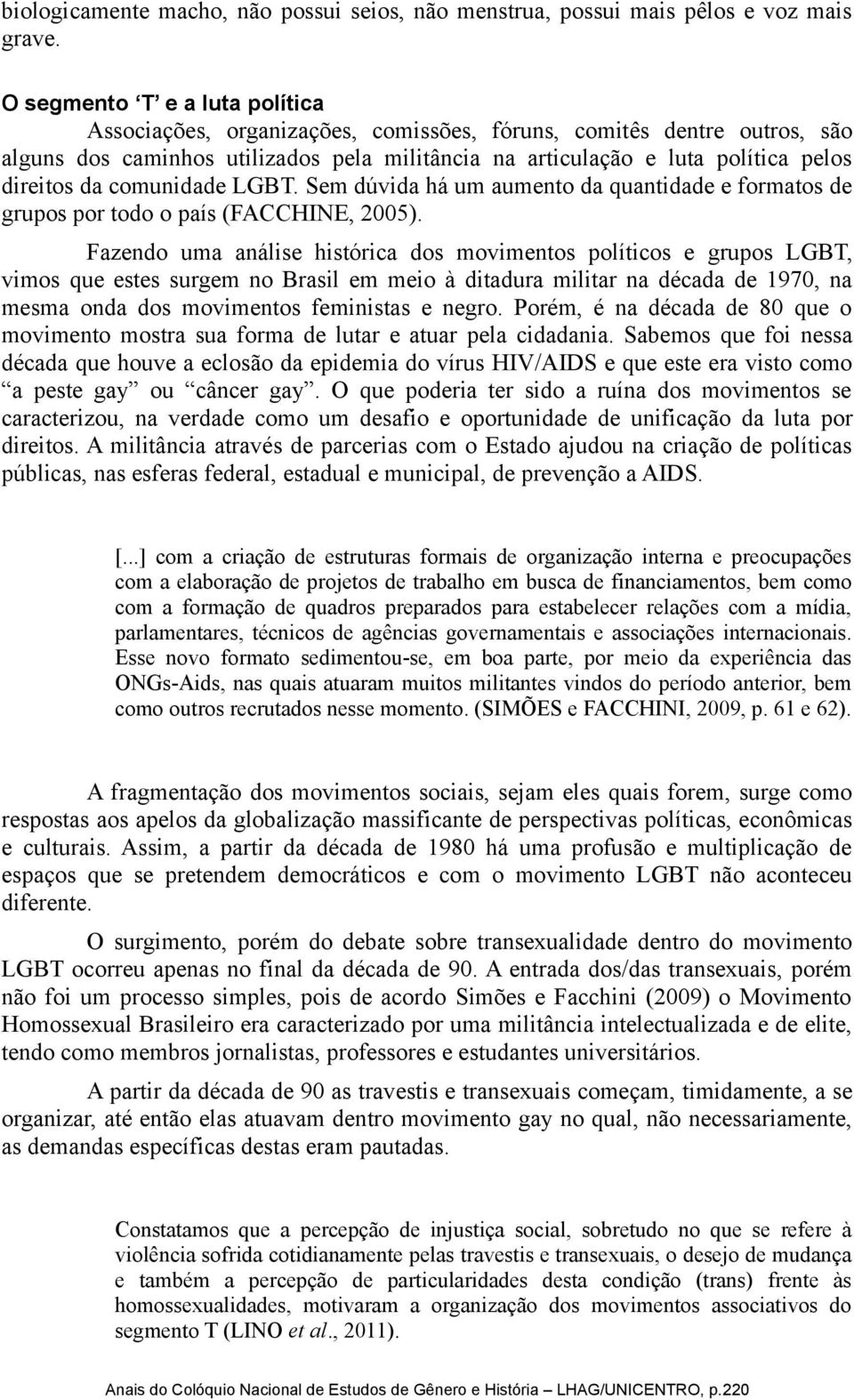 comunidade LGBT. Sem dúvida há um aumento da quantidade e formatos de grupos por todo o país (FACCHINE, 2005).