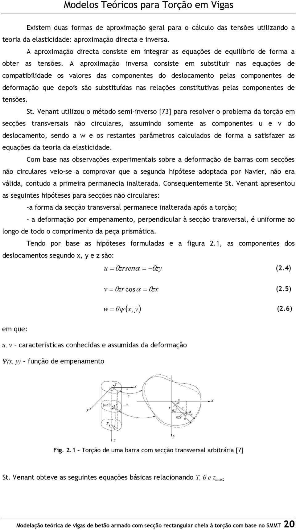 A aproximação inversa consiste em substituir nas equações de compatibilidade os valores das componentes do deslocamento pelas componentes de deformação que depois são substituídas nas relações