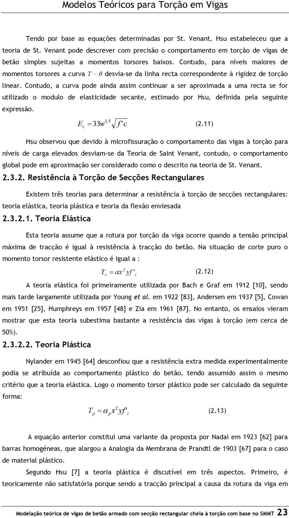 Contudo, para níveis maiores de momentos torsores a curva T θ desvia-se da linha recta correspondente à rigidez de torção linear.