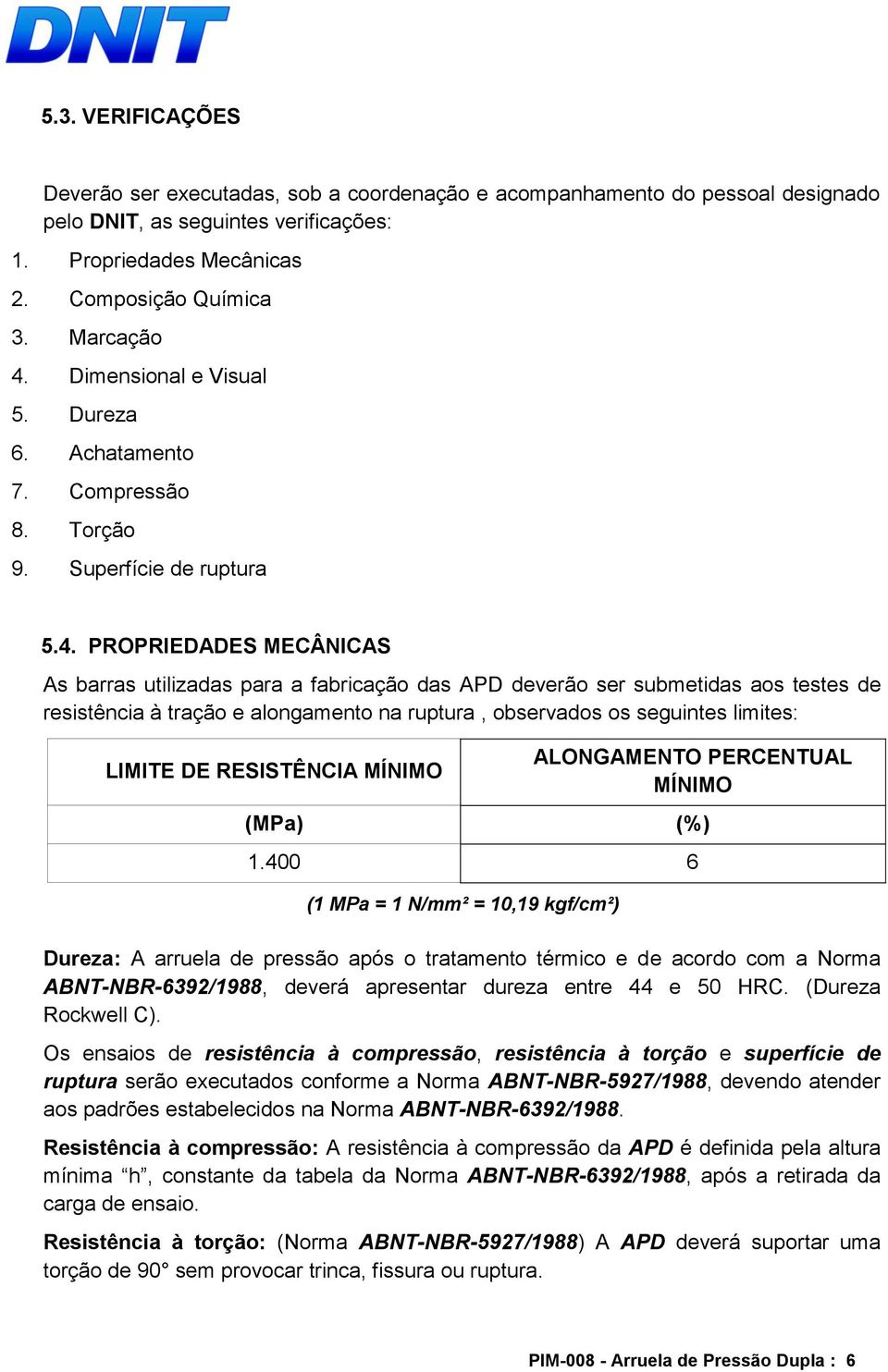 PROPRIEDADES MECÂNICAS As barras utilizadas para a fabricação das APD deverão ser submetidas aos testes de resistência à tração e alongamento na ruptura, observados os seguintes limites: LIMITE DE