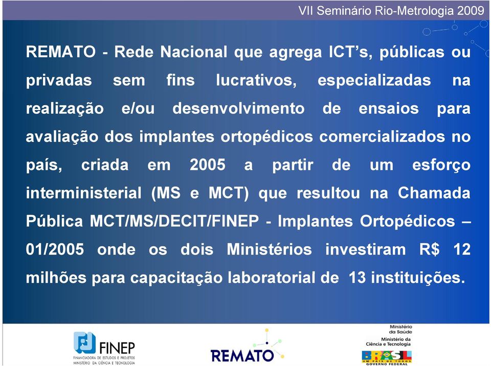 partir de um esforço interministerial (MS e MCT) que resultou na Chamada Pública MCT/MS/DECIT/FINEP - Implantes