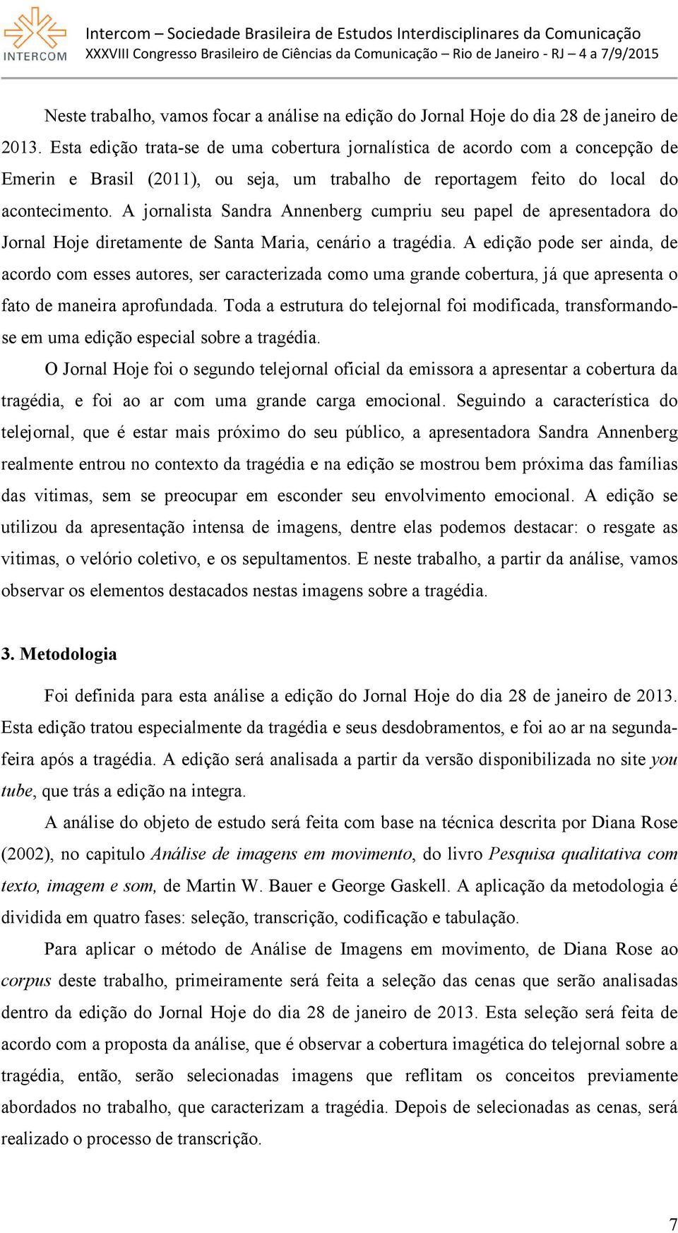 A jornalista Sandra Annenberg cumpriu seu papel de apresentadora do Jornal Hoje diretamente de Santa Maria, cenário a tragédia.