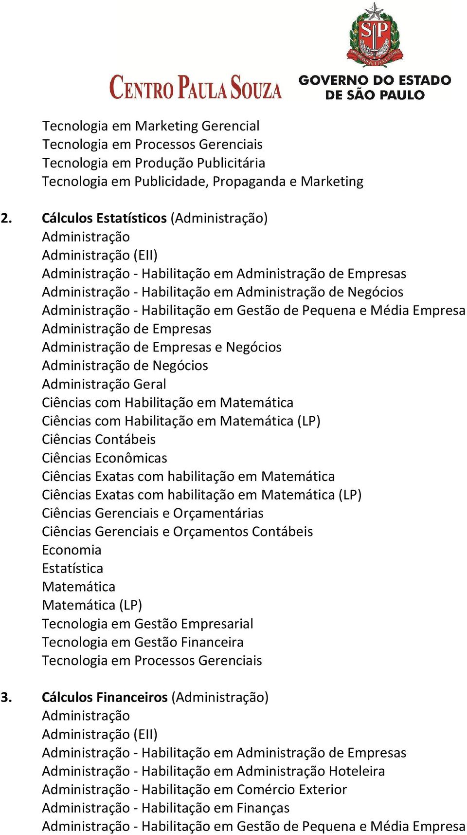 Habilitação em Matemática Ciências com Habilitação em Matemática (LP) Ciências Exatas com habilitação em Matemática Ciências Exatas com habilitação em Matemática (LP)