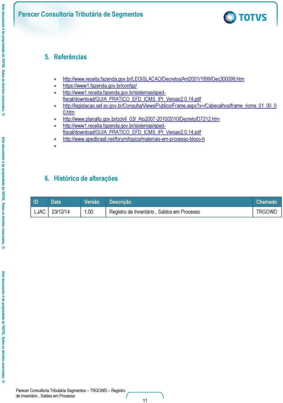 htm http://www1.receita.fazenda.gov.br/sistemas/spedfiscal/download/guia_pratico_efd_icms_ipi_versao2.0.14.pdf http://www.spedbrasil.