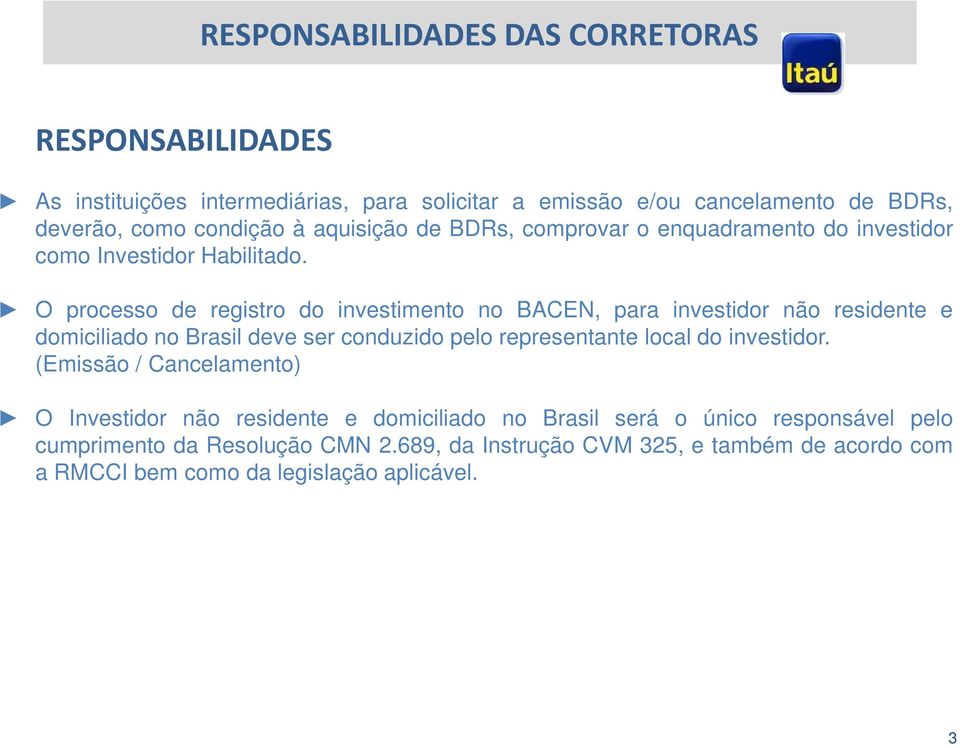 O processo de registro do investimento no BACEN, para investidor não residente e domiciliado no Brasil deve ser conduzido pelo representante local do