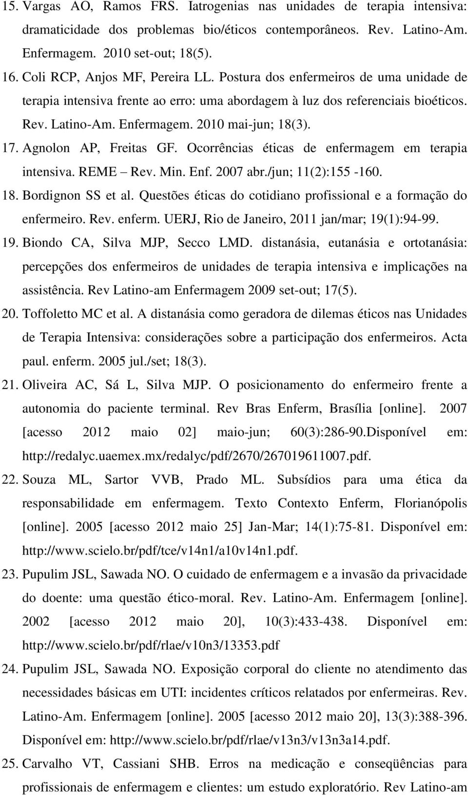 2010 mai-jun; 18(3). 17. Agnolon AP, Freitas GF. Ocorrências éticas de enfermagem em terapia intensiva. REME Rev. Min. Enf. 2007 abr./jun; 11(2):155-160. 18. Bordignon SS et al.