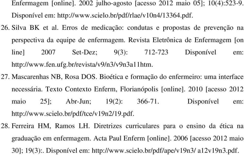 br/revista/v9/n3/v9n3a11htm. 27. Mascarenhas NB, Rosa DOS. Bioética e formação do enfermeiro: uma interface necessária. Texto Contexto Enferm, Florianópolis [online].