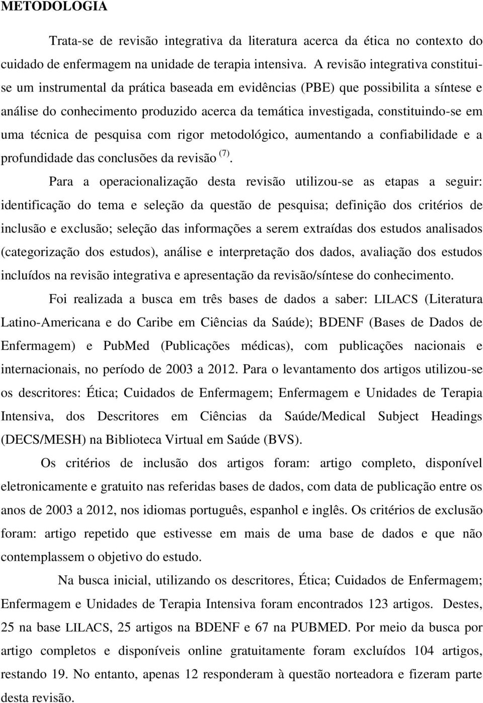 em uma técnica de pesquisa com rigor metodológico, aumentando a confiabilidade e a profundidade das conclusões da revisão (7).