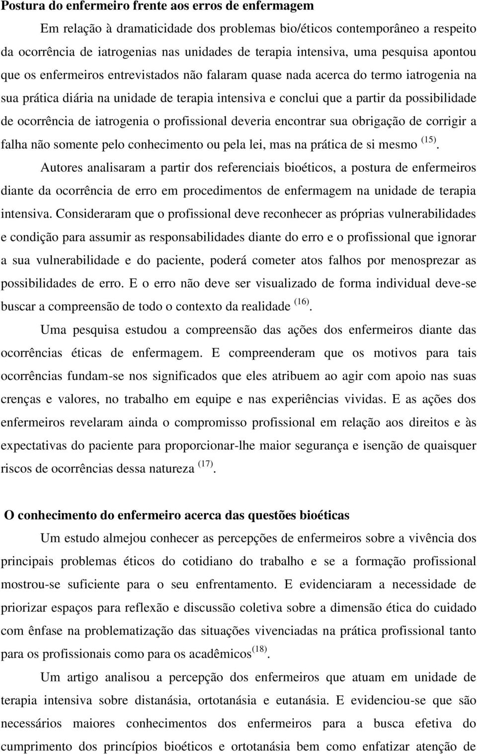 ocorrência de iatrogenia o profissional deveria encontrar sua obrigação de corrigir a falha não somente pelo conhecimento ou pela lei, mas na prática de si mesmo (15).