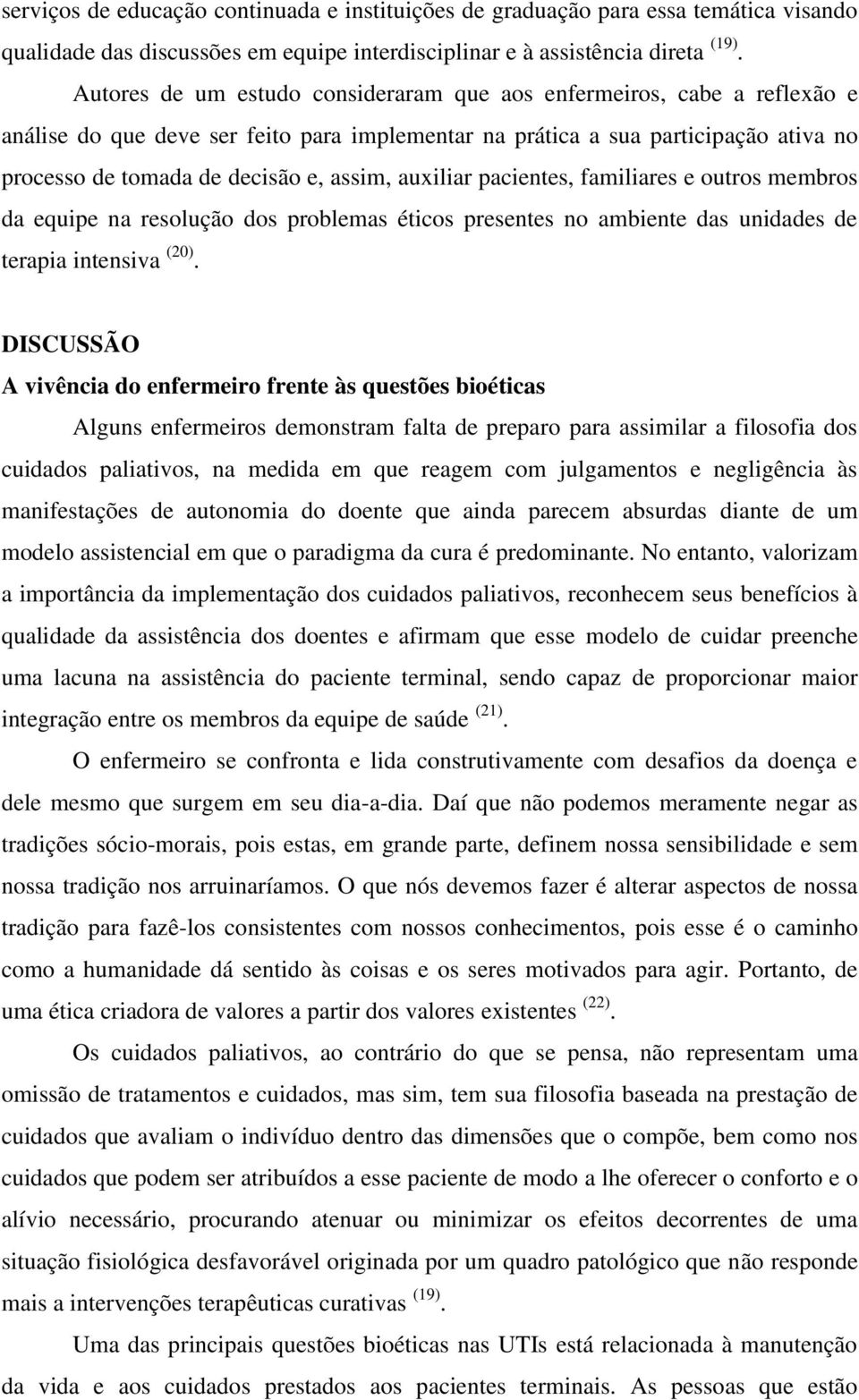 auxiliar pacientes, familiares e outros membros da equipe na resolução dos problemas éticos presentes no ambiente das unidades de terapia intensiva (20).