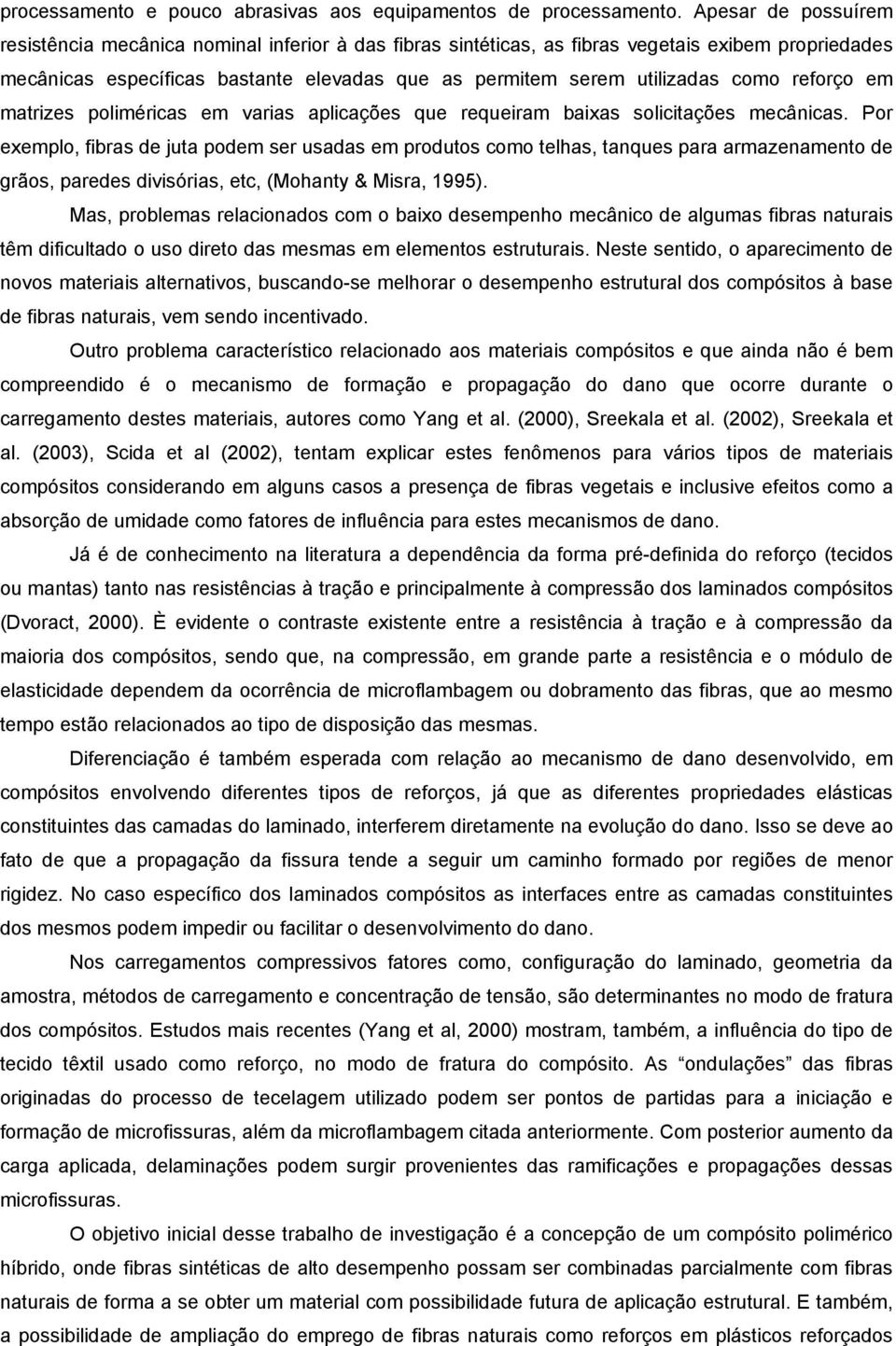 reforço em matrizes poliméricas em varias aplicações que requeiram baixas solicitações mecânicas.