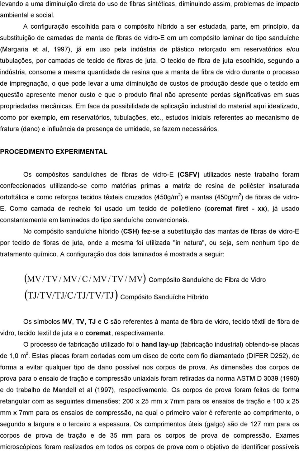 al, 1997), já em uso pela indústria de plástico reforçado em reservatórios e/ou tubulações, por camadas de tecido de fibras de juta.