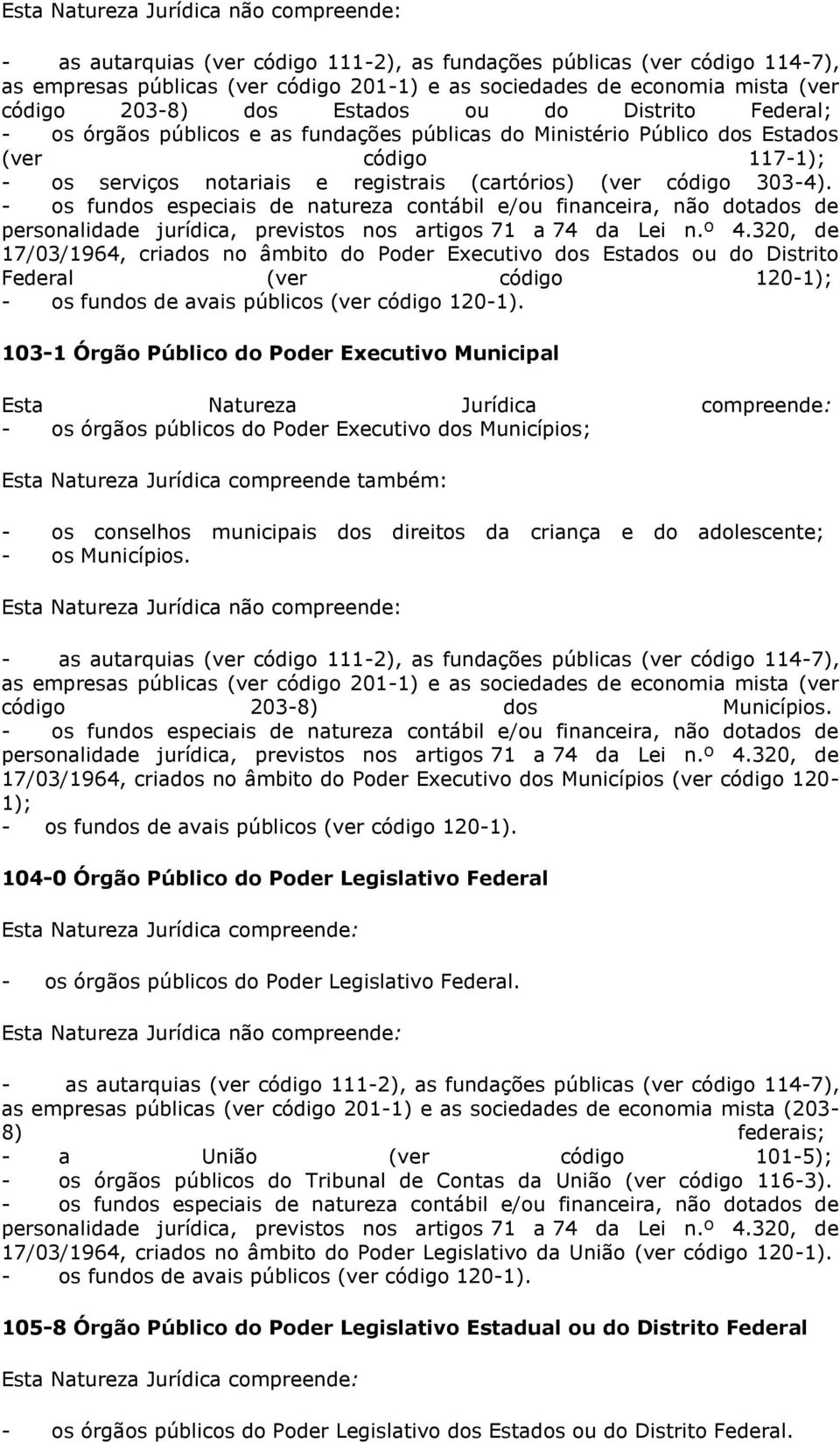 - os fundos especiais de natureza contábil e/ou financeira, não dotados de personalidade jurídica, previstos nos artigos 71 a 74 da Lei n.º 4.