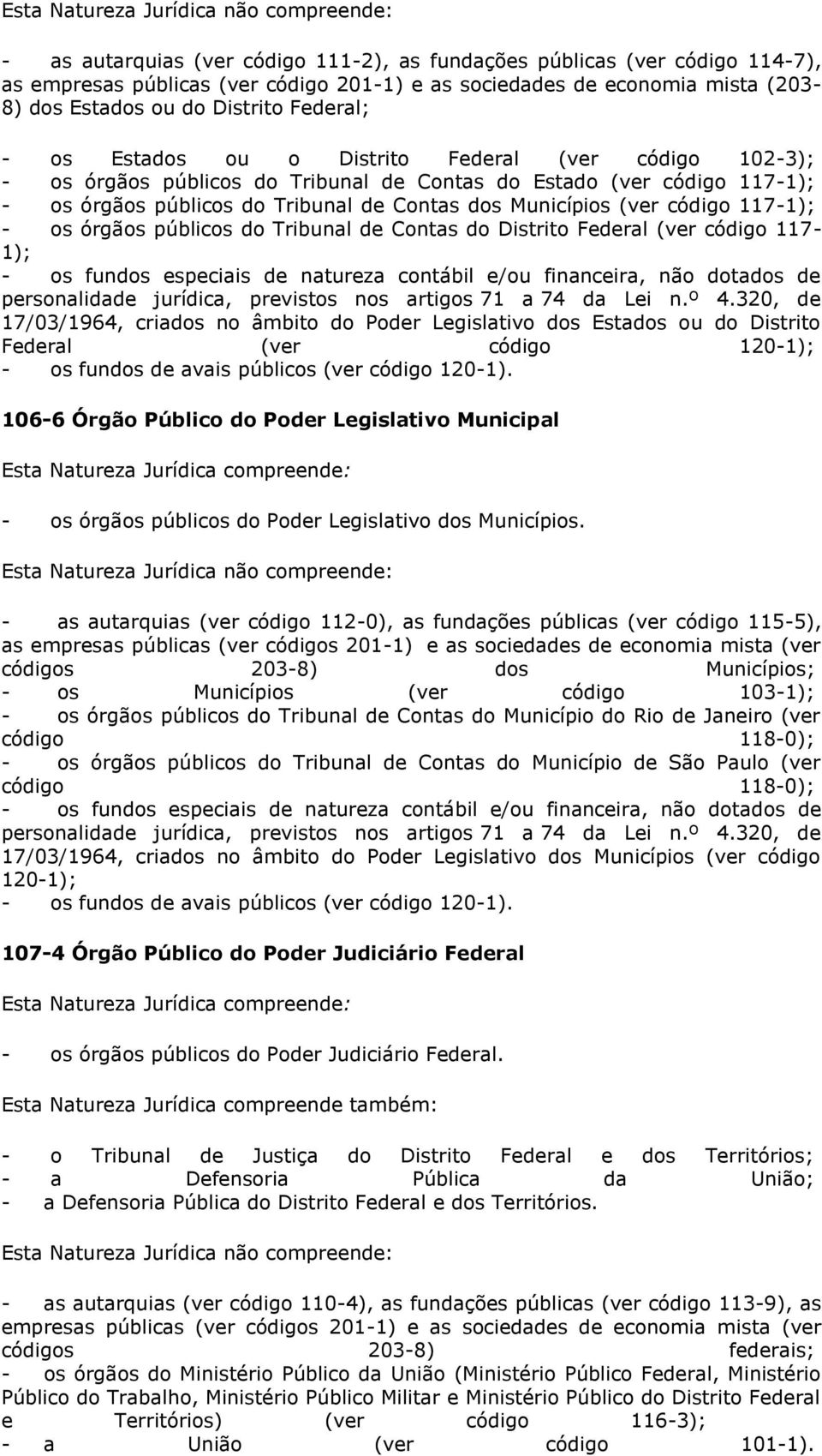 117-1); - os órgãos públicos do Tribunal de Contas do Distrito Federal (ver código 117-1); - os fundos especiais de natureza contábil e/ou financeira, não dotados de personalidade jurídica, previstos