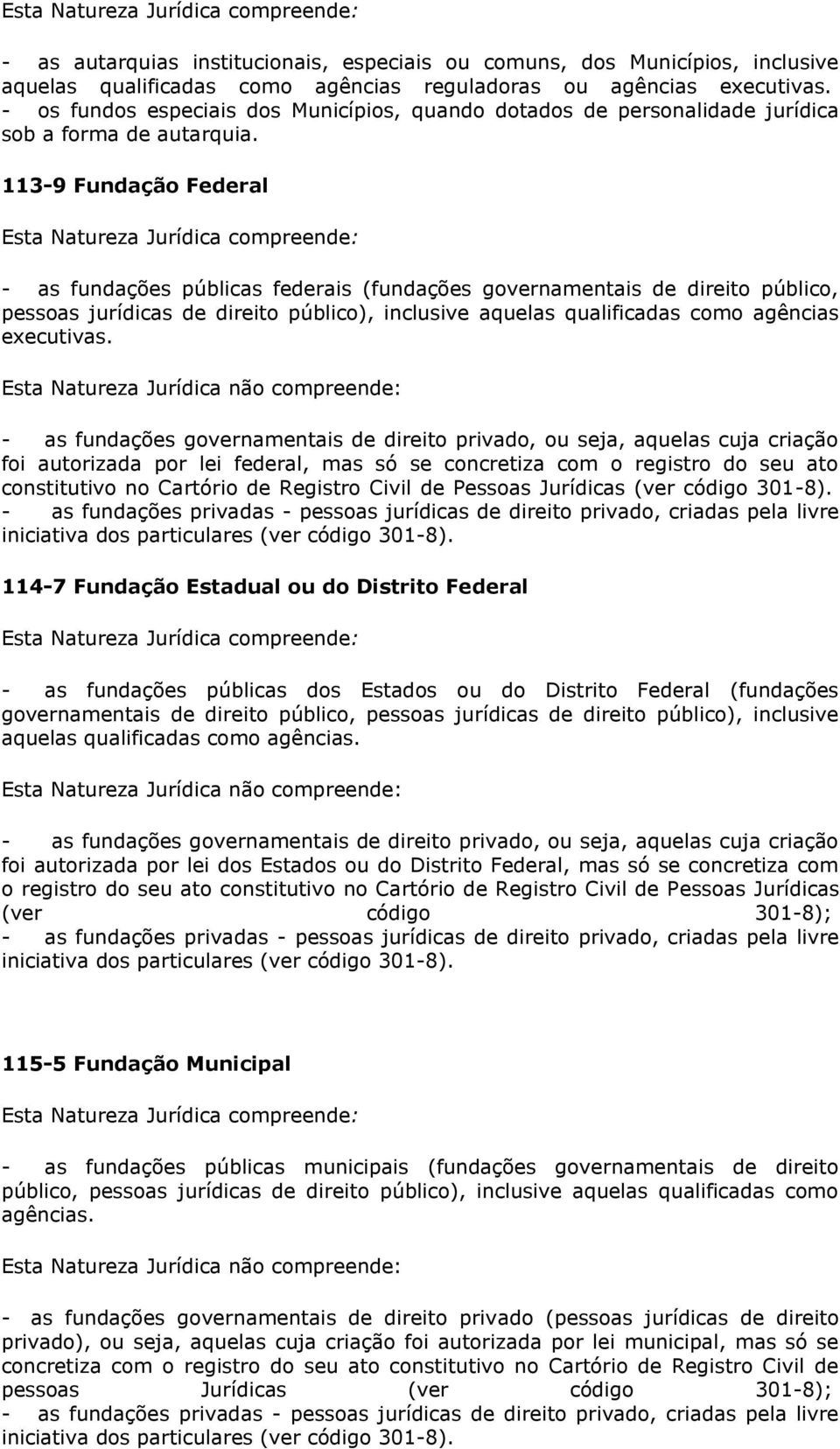 113-9 Fundação Federal - as fundações públicas federais (fundações governamentais de direito público, pessoas jurídicas de direito público), inclusive aquelas qualificadas como agências executivas.