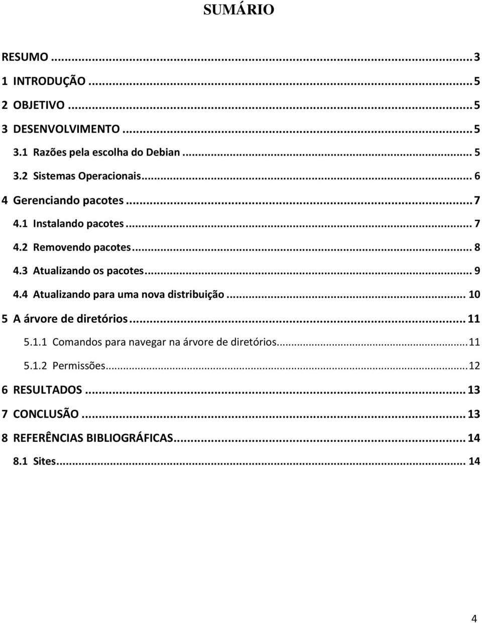 4 Atualizando para uma nova distribuição... 10 5 A árvore de diretórios... 11 5.1.1 Comandos para navegar na árvore de diretórios.