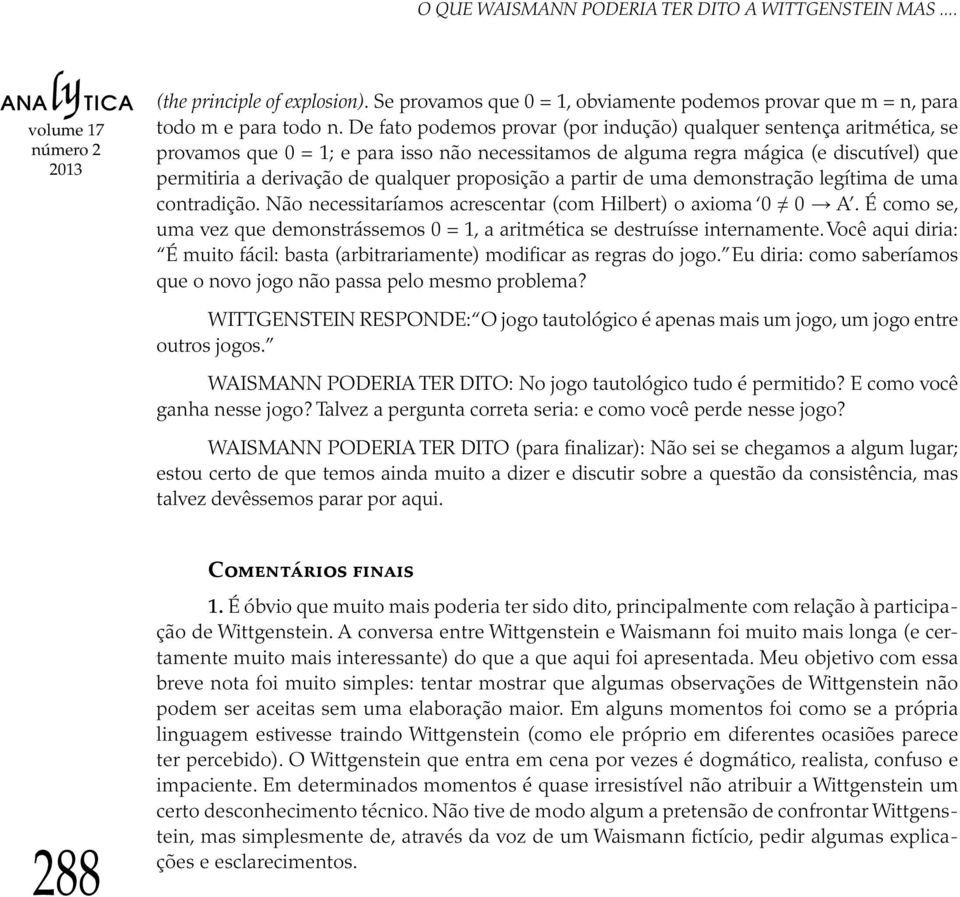 proposição a partir de uma demonstração legítima de uma contradição. Não necessitaríamos acrescentar (com Hilbert) o axioma 0 0 A.